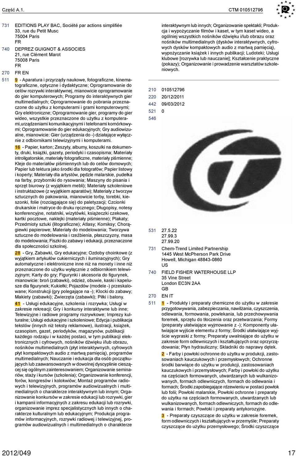 fotograficzne, kinematograficzne, optyczne i dydaktyczne; Oprogramowanie do celów rozrywki interaktywnej, mianowicie oprogramowanie do gier komputerowych; Programy do interaktywnych gier