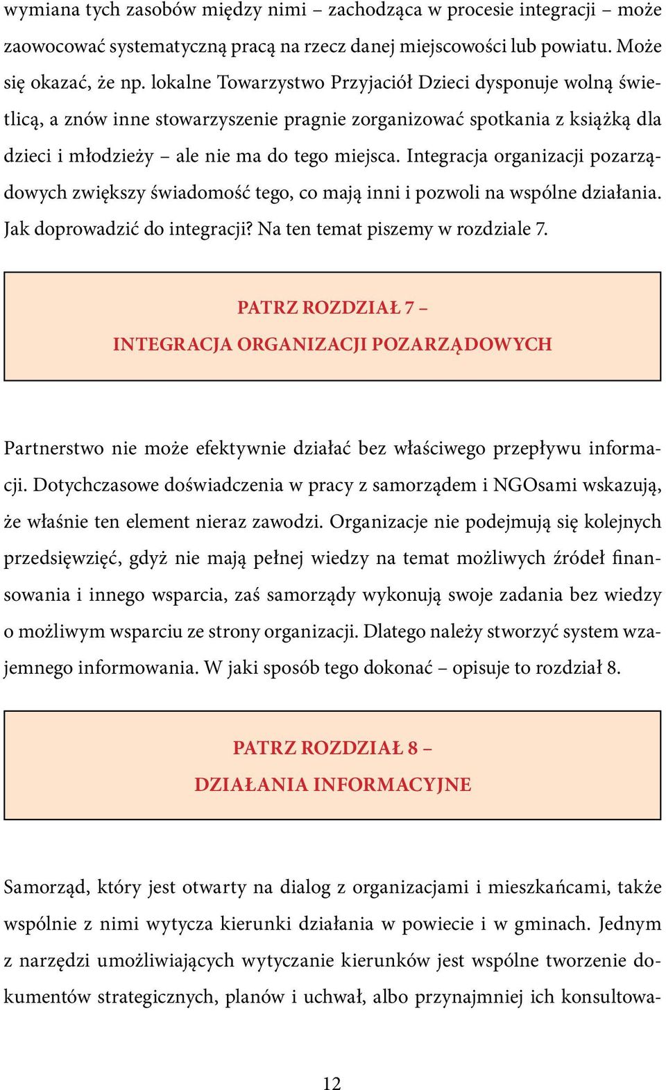 Integracja organizacji pozarządowych zwiększy świadomość tego, co mają inni i pozwoli na wspólne działania. Jak doprowadzić do integracji? Na ten temat piszemy w rozdziale 7.