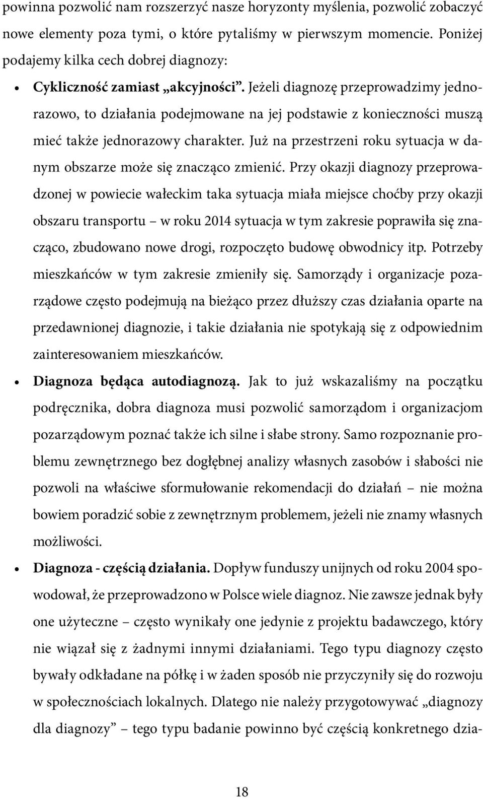 Jeżeli diagnozę przeprowadzimy jednorazowo, to działania podejmowane na jej podstawie z konieczności muszą mieć także jednorazowy charakter.