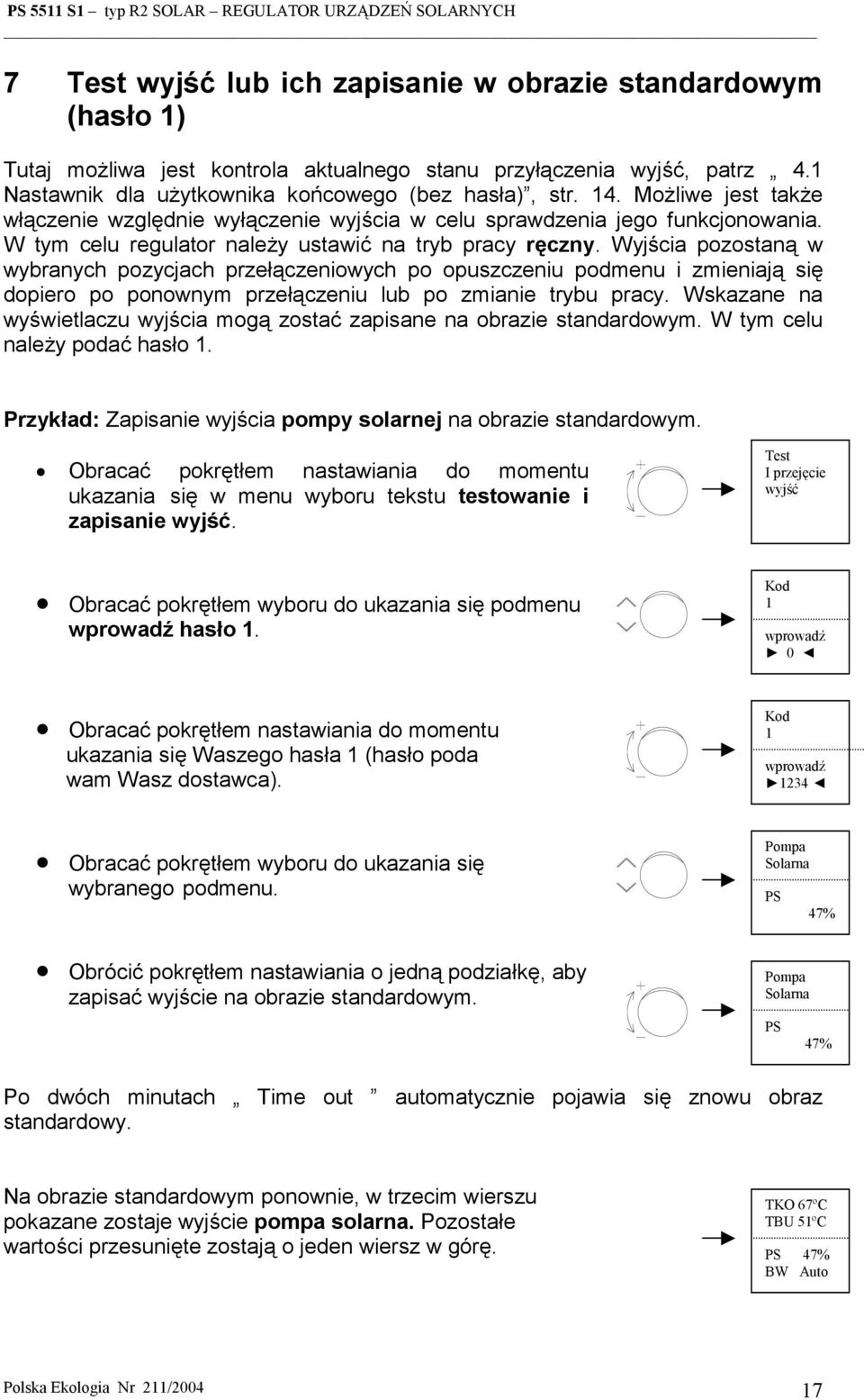 Wyjścia pozostaną w wybranych pozycjach przełączeniowych po opuszczeniu podmenu i zmieniają się dopiero po ponownym przełączeniu lub po zmianie trybu pracy.