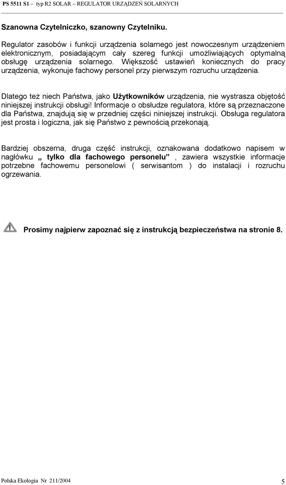 Większość ustawień koniecznych do pracy urządzenia, wykonuje fachowy personel przy pierwszym rozruchu urządzenia.