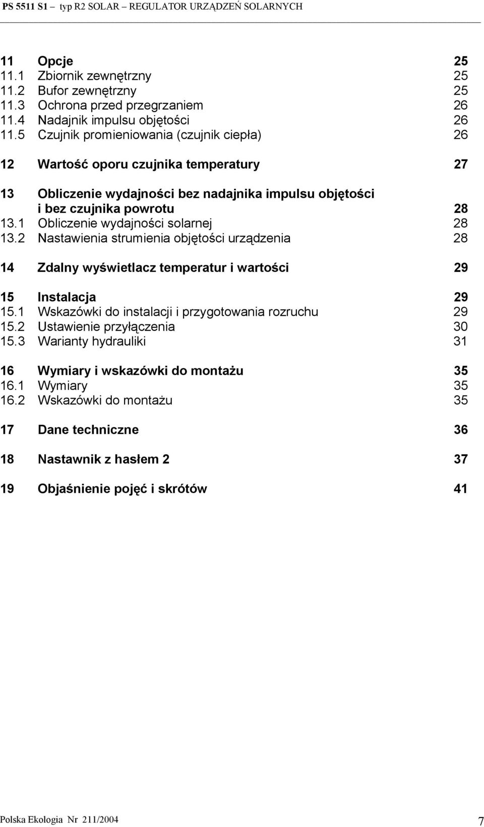 1 Obliczenie wydajności solarnej 28 13.2 Nastawienia strumienia objętości urządzenia 28 14 Zdalny wyświetlacz temperatur i wartości 29 15 Instalacja 29 15.