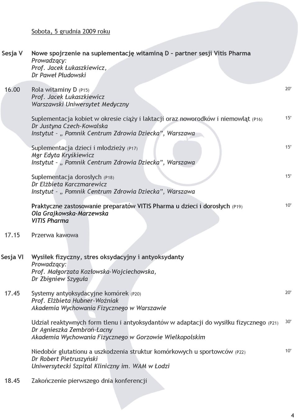 Suplementacja dorosłych (P18) 15 Dr Elżbieta Karczmarewicz Praktyczne zastosowanie preparatów VITIS Pharma u dzieci i dorosłych (P19) 10 Ola Grajkowska-Marzewska VITIS Pharma 17.