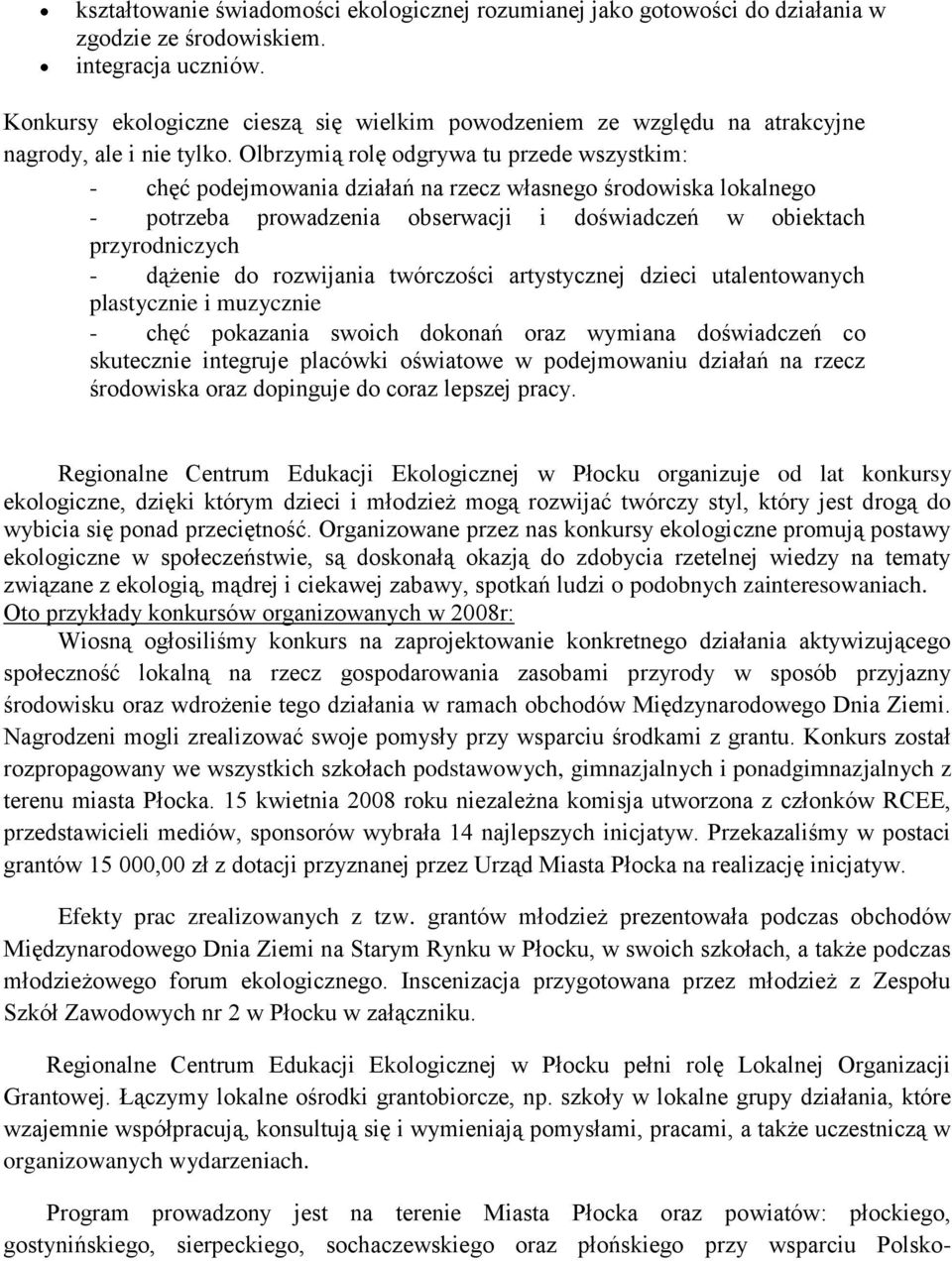 Olbrzymią rolę odgrywa tu przede wszystkim: - chęć podejmowania działań na rzecz własnego środowiska lokalnego - potrzeba prowadzenia obserwacji i doświadczeń w obiektach przyrodniczych - dążenie do