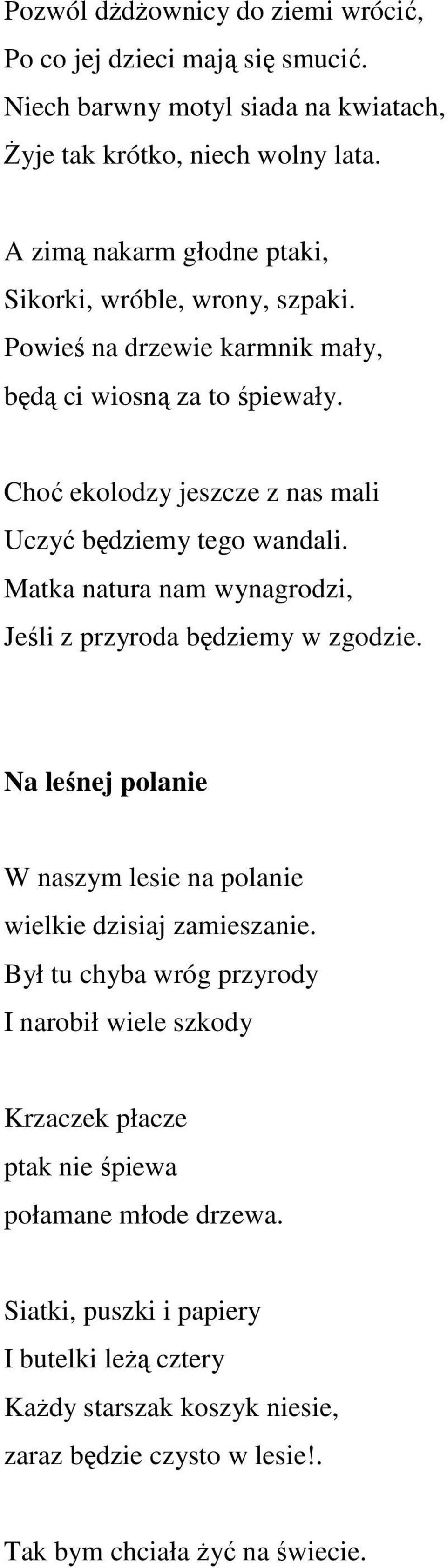 Choć ekolodzy jeszcze z nas mali Uczyć będziemy tego wandali. Matka natura nam wynagrodzi, Jeśli z przyroda będziemy w zgodzie.