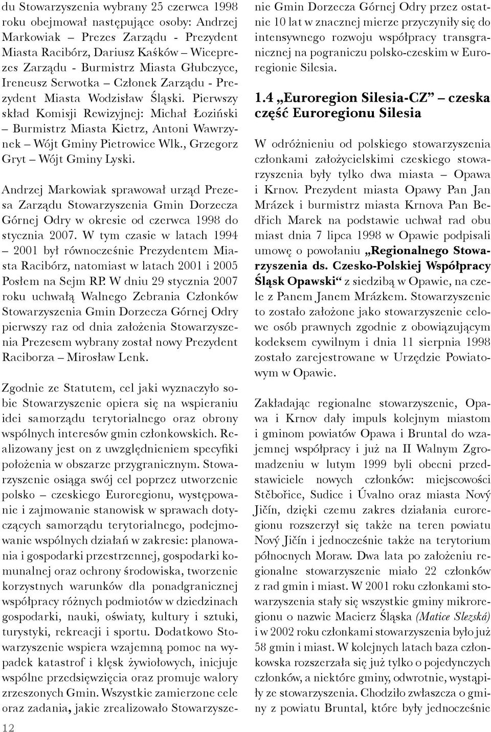 Pierwszy skład Komisji Rewizyjnej: Michał Łoziński Burmistrz Miasta Kietrz, Antoni Wawrzynek Wójt Gminy Pietrowice Wlk., Grzegorz Gryt Wójt Gminy Lyski.