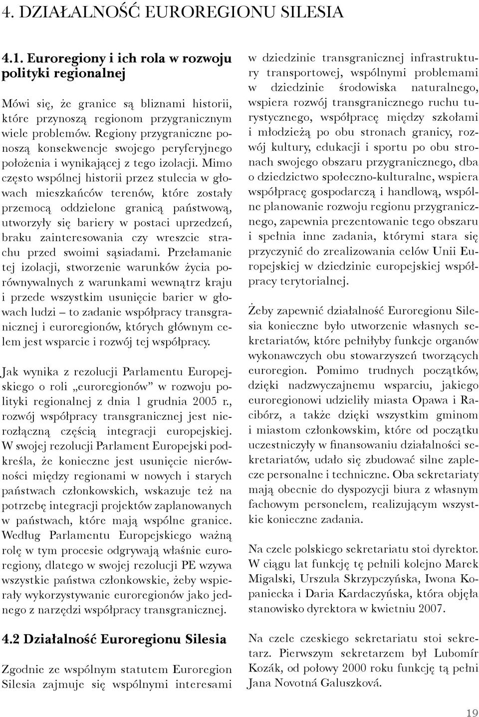 Mimo często wspólnej historii przez stulecia w głowach mieszkańców terenów, które zostały przemocą oddzielone granicą państwową, utworzyły się bariery w postaci uprzedzeń, braku zainteresowania czy