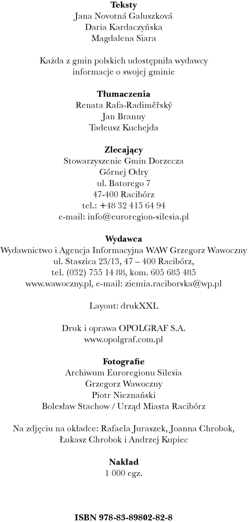 pl Wydawca Wydawnictwo i Agencja Informacyjna WAW Grzegorz Wawoczny ul. Staszica 23/13, 47 400 Racibórz, tel. (032) 755 14 88, kom. 605 685 485 www.wawoczny.pl, e-mail: ziemia.raciborska@wp.