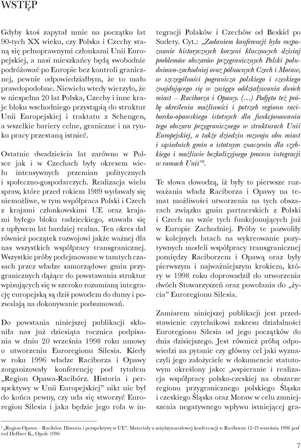 Niewielu wtedy wierzyło, że w niespełna 20 lat Polska, Czechy i inne kraje bloku wschodniego przystąpią do struktur Unii Europejskiej i traktatu z Schengen, a wszelkie bariery celne, graniczne i na