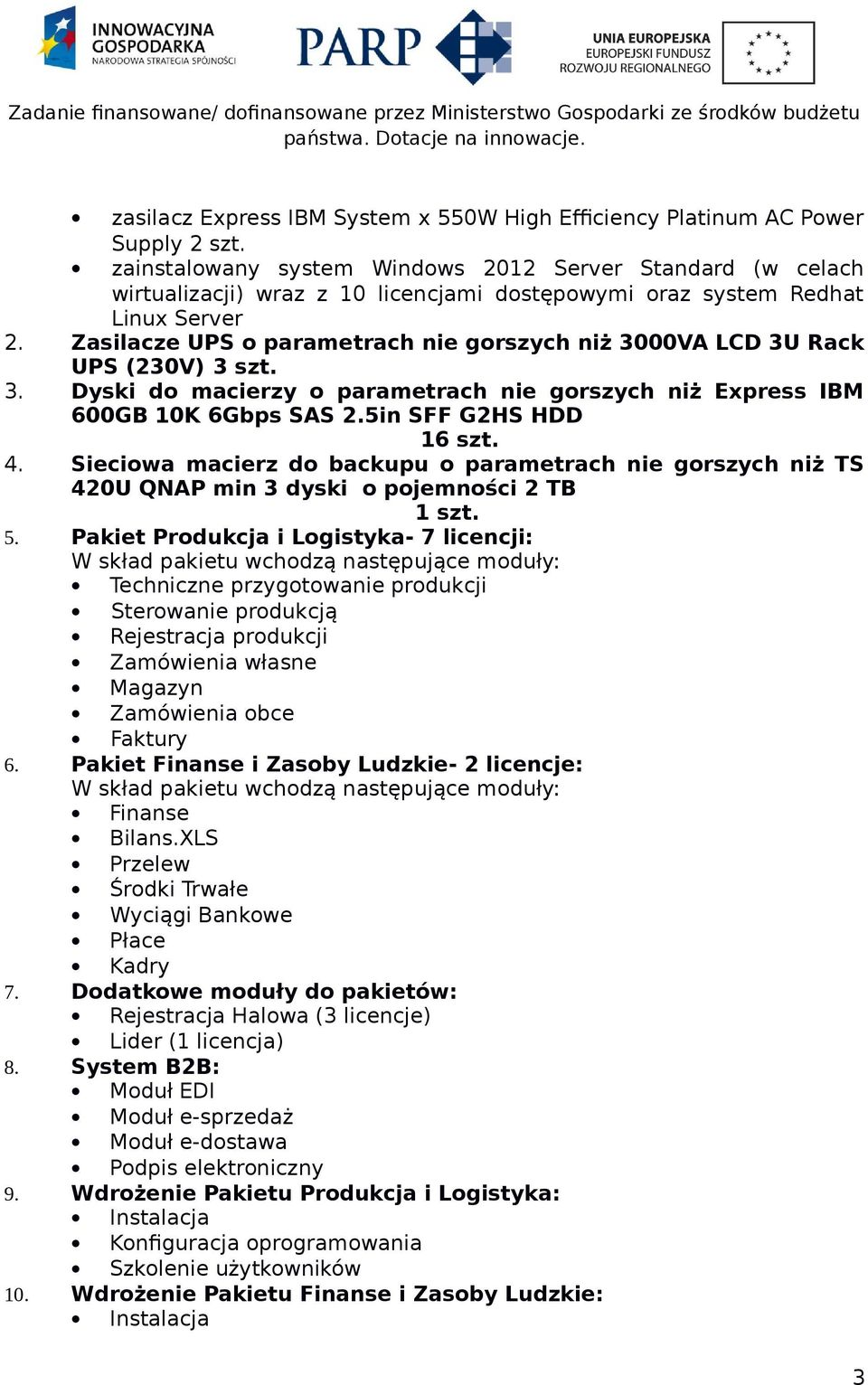 Zasilacze UPS o parametrach nie gorszych niż 3000VA LCD 3U Rack UPS (230V) 3 szt. 3. Dyski do macierzy o parametrach nie gorszych niż Express IBM 600GB 10K 6Gbps SAS 2.5in SFF G2HS HDD 16 szt. 4.