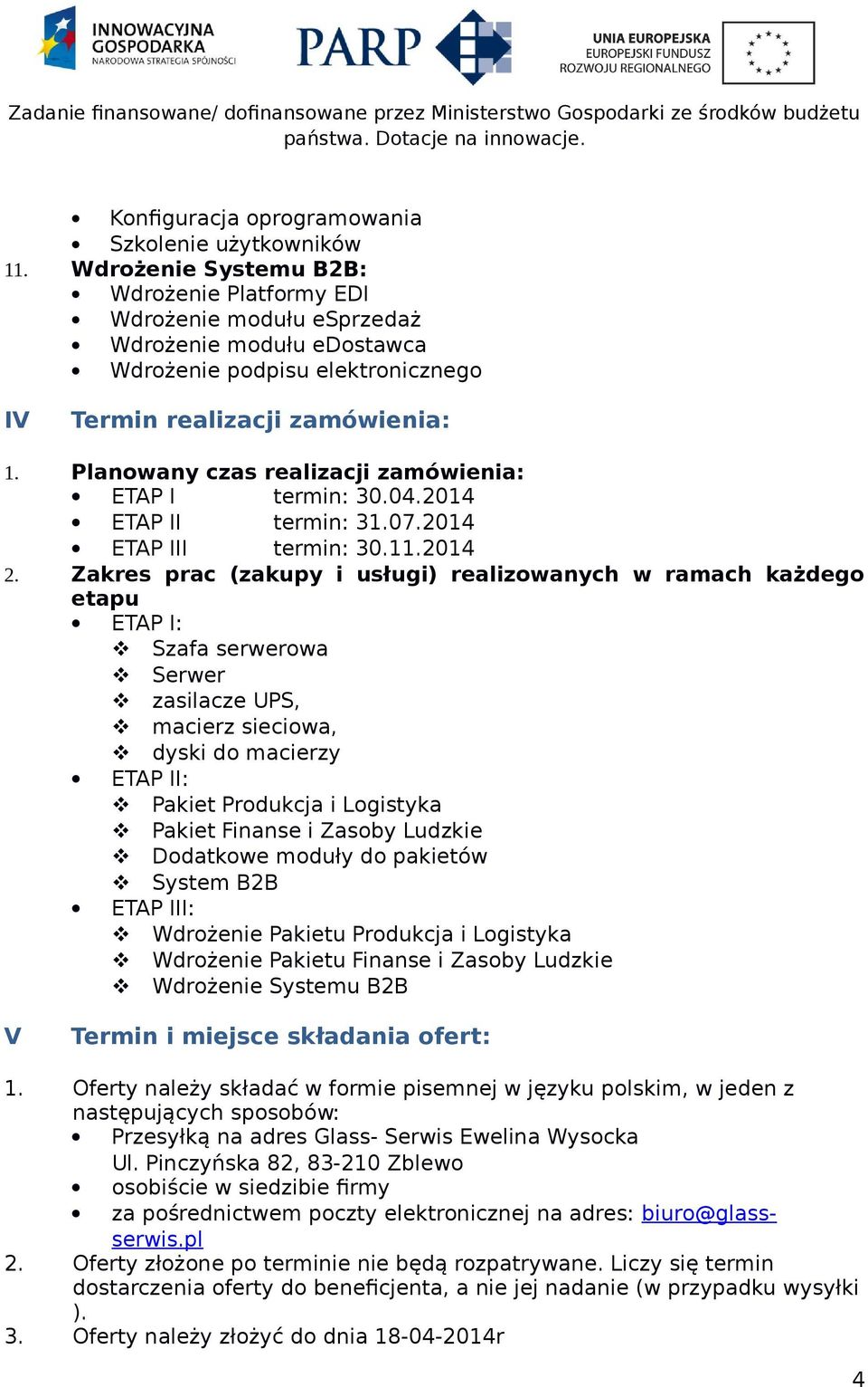 Planowany czas realizacji zamówienia: ETAP I termin: 30.04.2014 ETAP II termin: 31.07.2014 ETAP III termin: 30.11.2014 2.