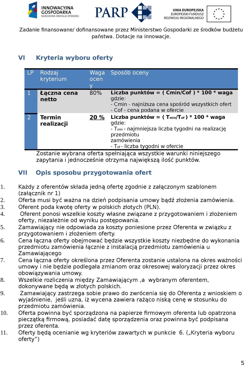 ofercie Zostanie wybrana oferta spełniająca wszystkie warunki niniejszego zapytania i jednocześnie otrzyma największą ilość punktów. VII Opis sposobu przygotowania ofert 1.