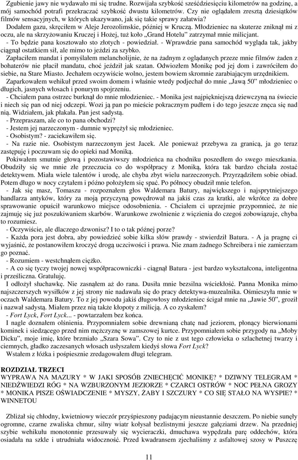 Młodzieniec na skuterze zniknął mi z oczu, ale na skrzyżowaniu Kruczej i Hożej, tuż koło Grand Hotelu zatrzymał mnie milicjant. - To będzie pana kosztowało sto złotych - powiedział.