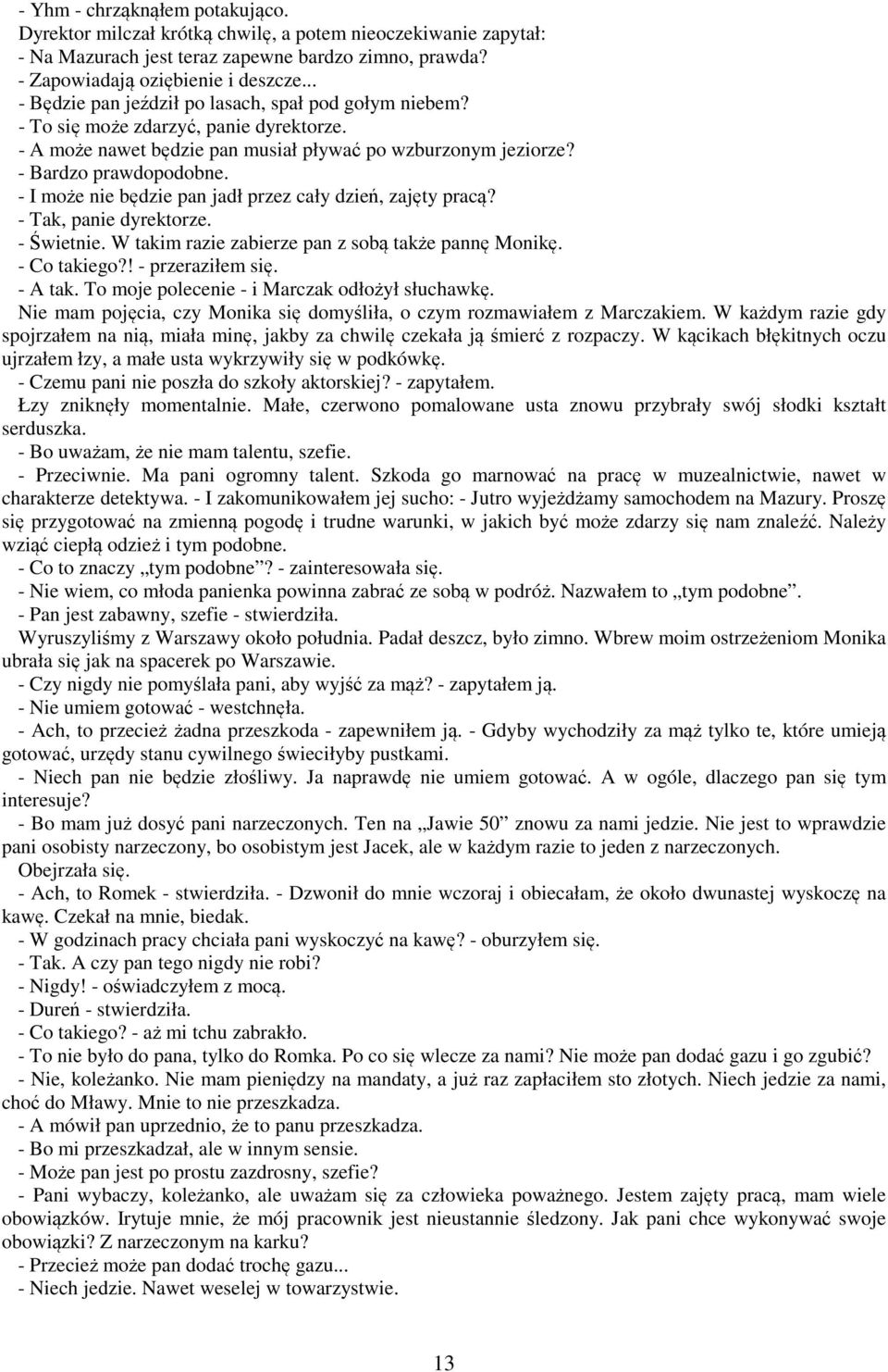 - I może nie będzie pan jadł przez cały dzień, zajęty pracą? - Tak, panie dyrektorze. - Świetnie. W takim razie zabierze pan z sobą także pannę Monikę. - Co takiego?! - przeraziłem się. - A tak.