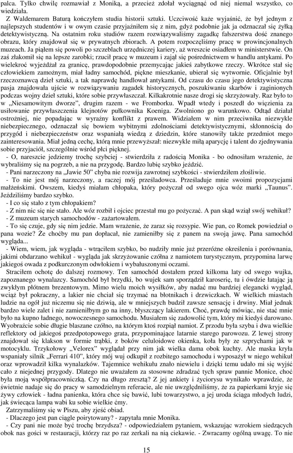 Na ostatnim roku studiów razem rozwiązywaliśmy zagadkę fałszerstwa dość znanego obrazu, który znajdował się w prywatnych zbiorach. A potem rozpoczęliśmy pracę w prowincjonalnych muzeach.