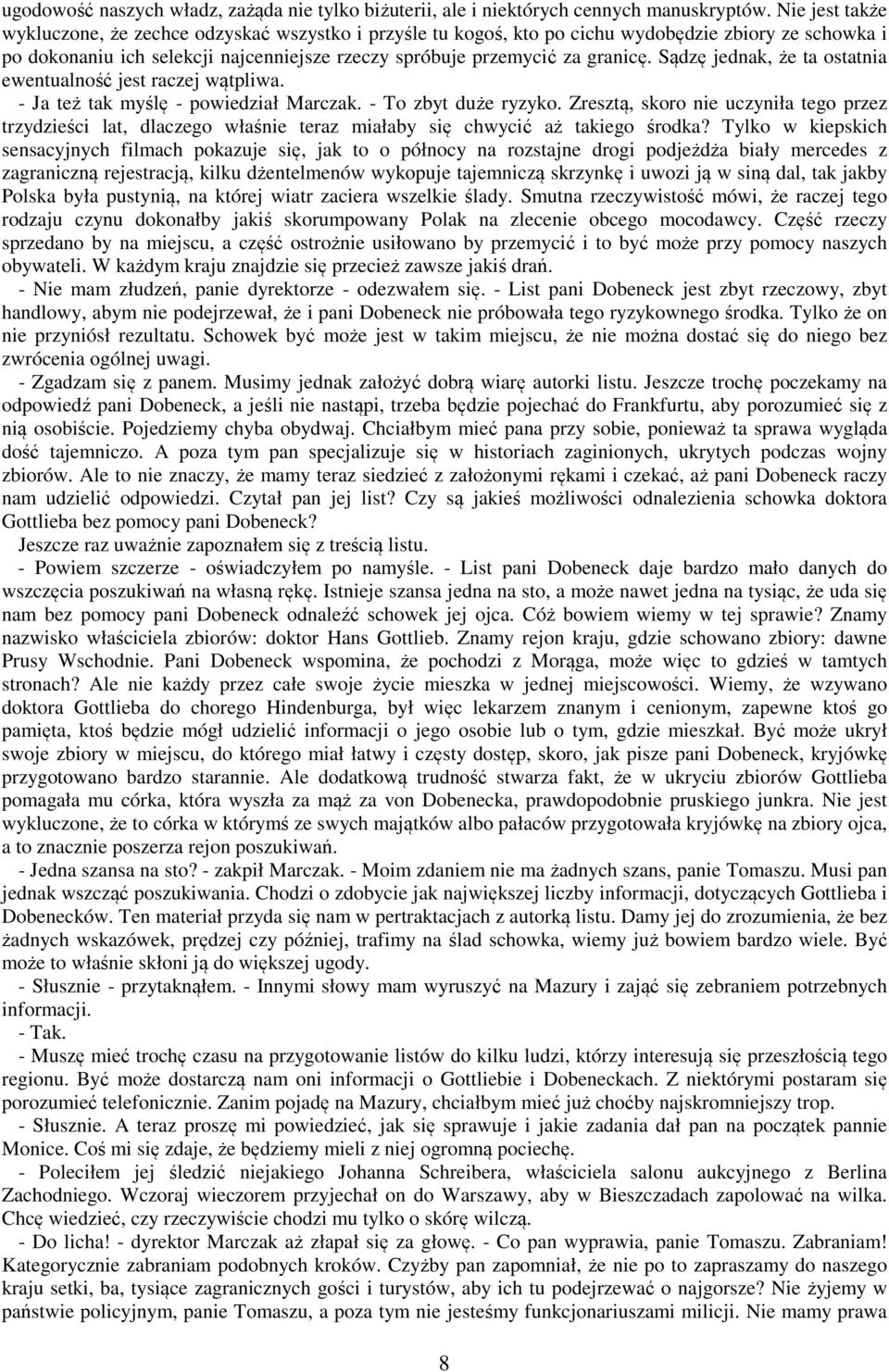 Sądzę jednak, że ta ostatnia ewentualność jest raczej wątpliwa. - Ja też tak myślę - powiedział Marczak. - To zbyt duże ryzyko.