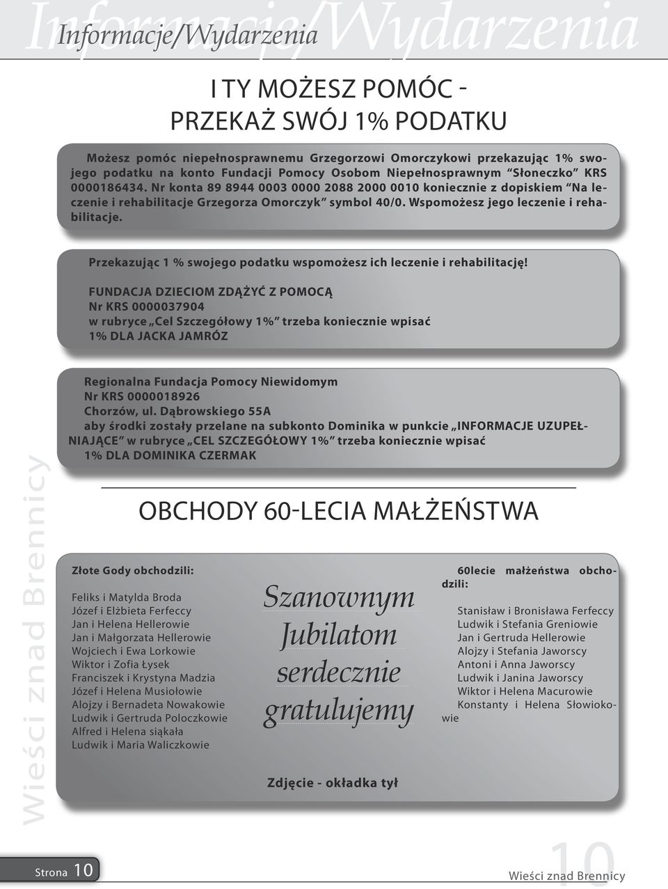 Wspomożesz jego leczenie i rehabilitacje. Przekazując 1 % swojego podatku wspomożesz ich leczenie i rehabilitację!