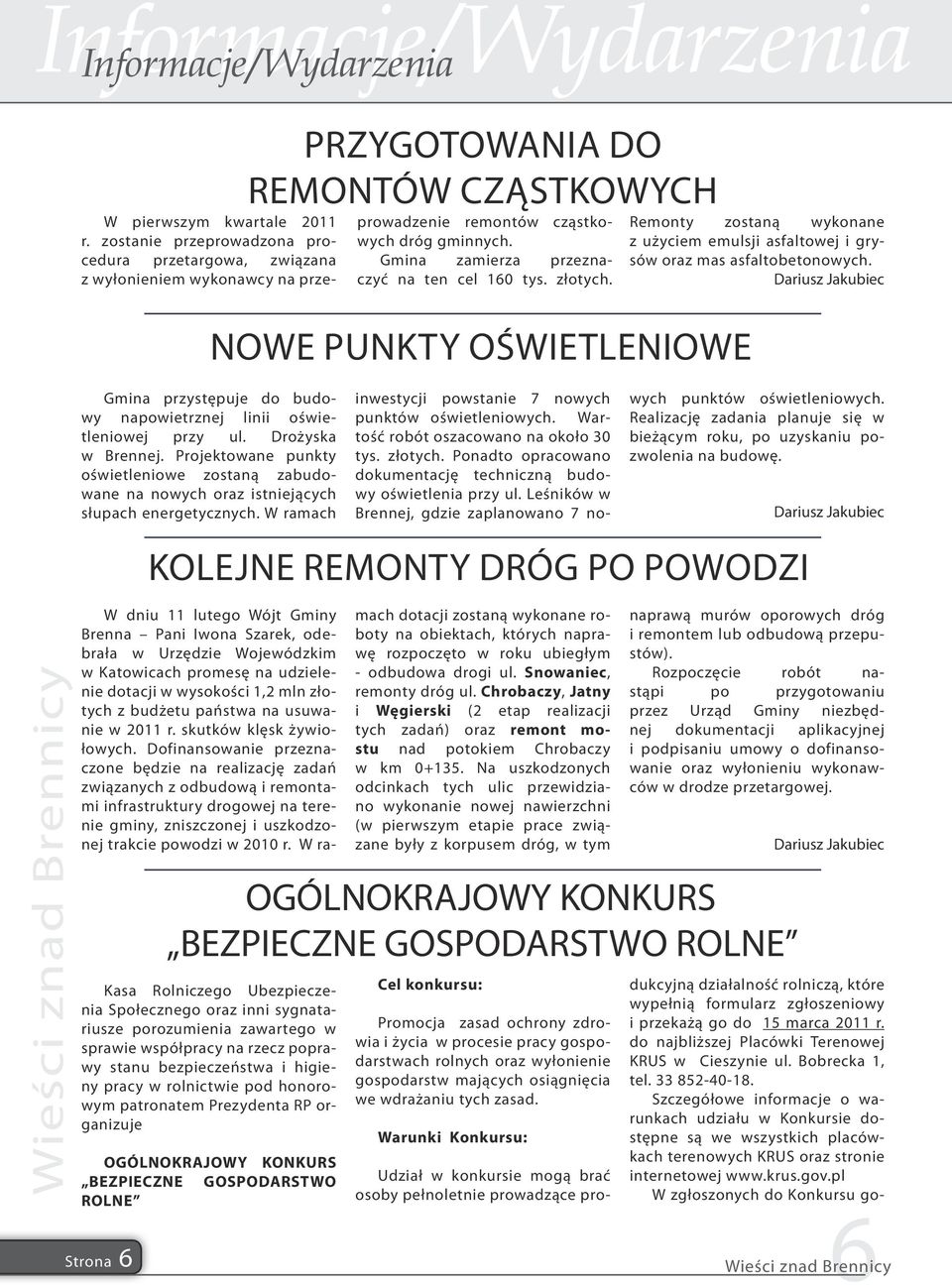 Gmina zamierza przeznaczyć na ten cel 160 tys. złotych. Nowe punkty oświetleniowe Remonty zostaną wykonane z użyciem emulsji asfaltowej i grysów oraz mas asfaltobetonowych.