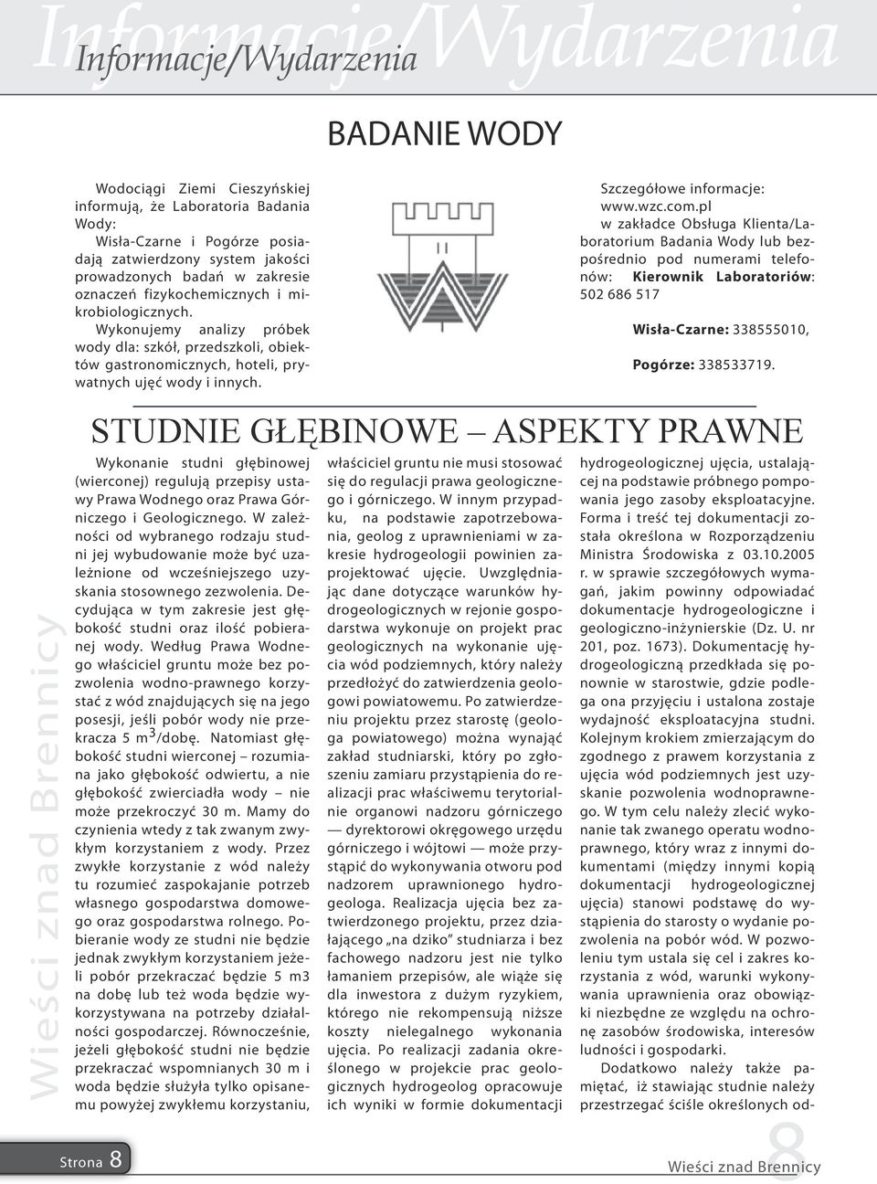 wzc.com.pl w zakładce Obsługa Klienta/Laboratorium Badania Wody lub bezpośrednio pod numerami telefonów: Kierownik Laboratoriów: 502 686 517 Wisła-Czarne: 338555010, Pogórze: 338533719.