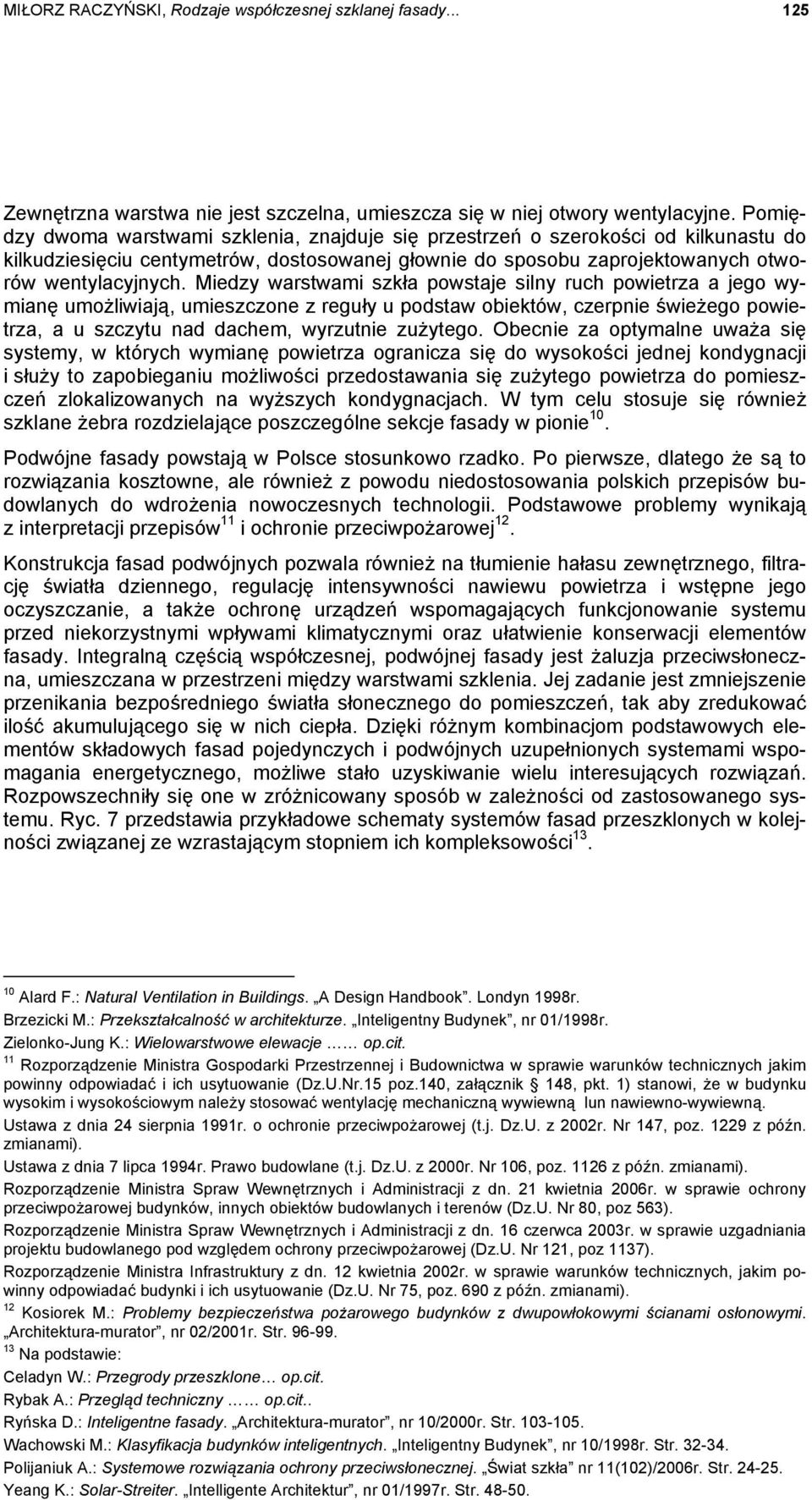 Miedzy warstwami szkła powstaje silny ruch powietrza a jego wymianę umożliwiają, umieszczone z reguły u podstaw obiektów, czerpnie świeżego powietrza, a u szczytu nad dachem, wyrzutnie zużytego.