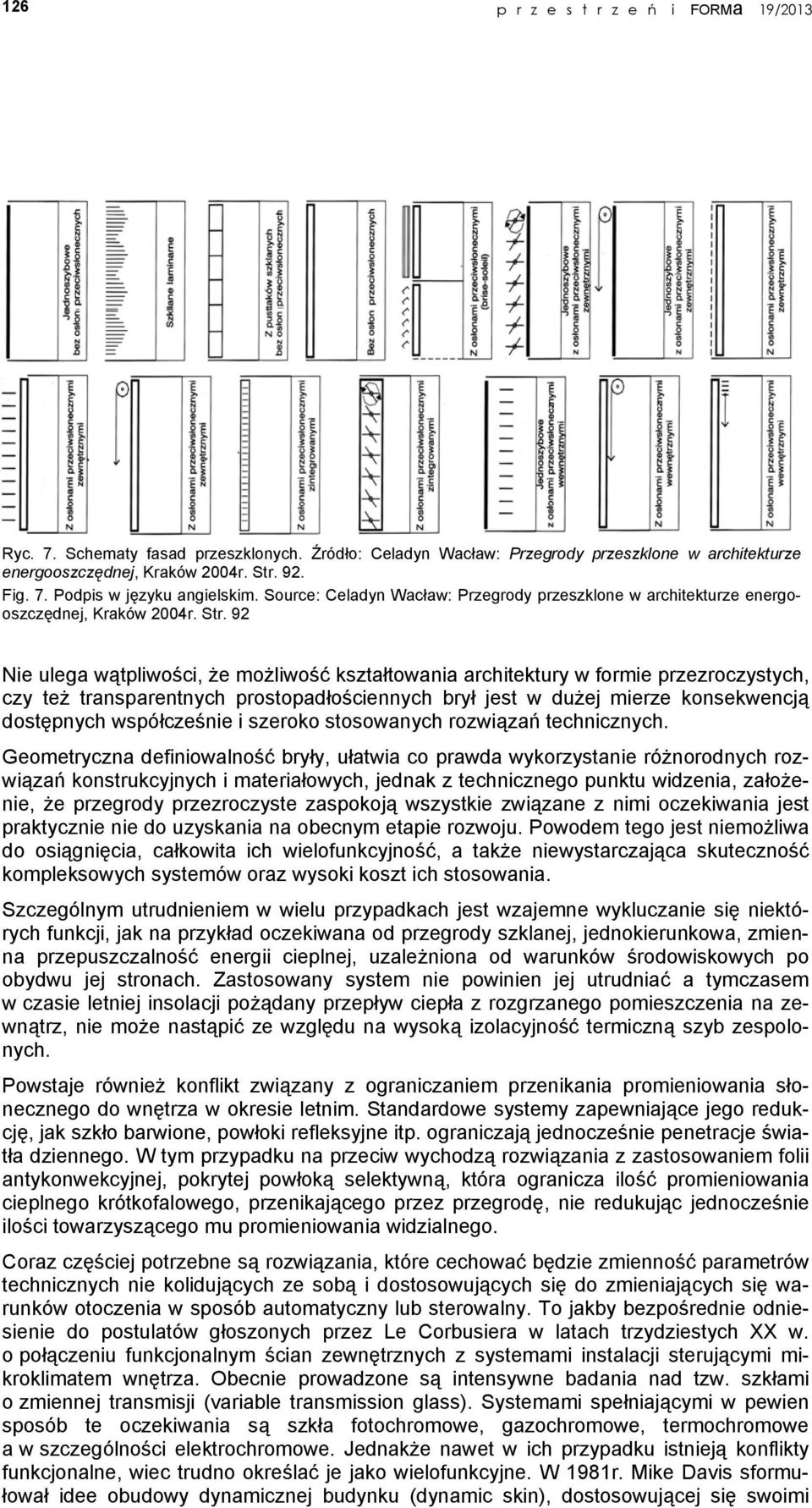 92 Nie ulega wątpliwości, że możliwość kształtowania architektury w formie przezroczystych, czy też transparentnych prostopadłościennych brył jest w dużej mierze konsekwencją dostępnych współcześnie