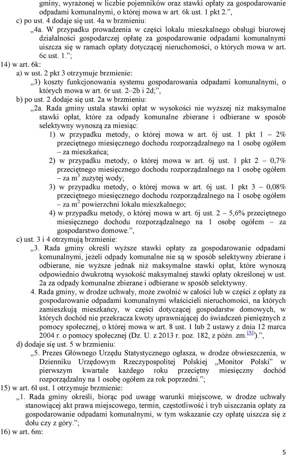 których mowa w art. 6c ust. 1. ; 14) w art. 6k: a) w ust. 2 pkt 3 otrzymuje brzmienie: 3) koszty funkcjonowania systemu gospodarowania odpadami komunalnymi, o których mowa w art. 6r ust.