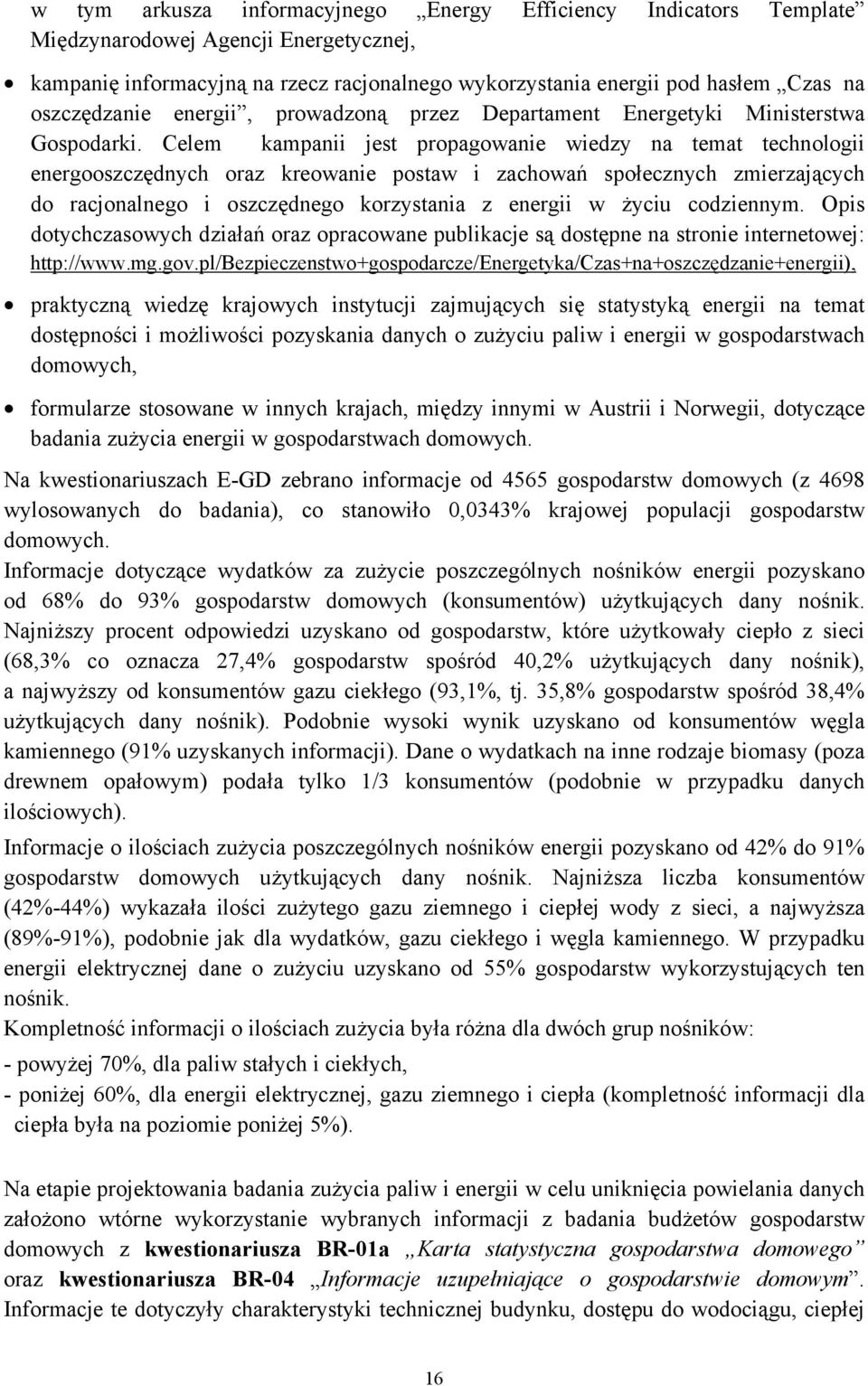 Celem kampanii jest propagowanie wiedzy na temat technologii energooszczędnych oraz kreowanie postaw i zachowań społecznych zmierzających do racjonalnego i oszczędnego korzystania z energii w życiu