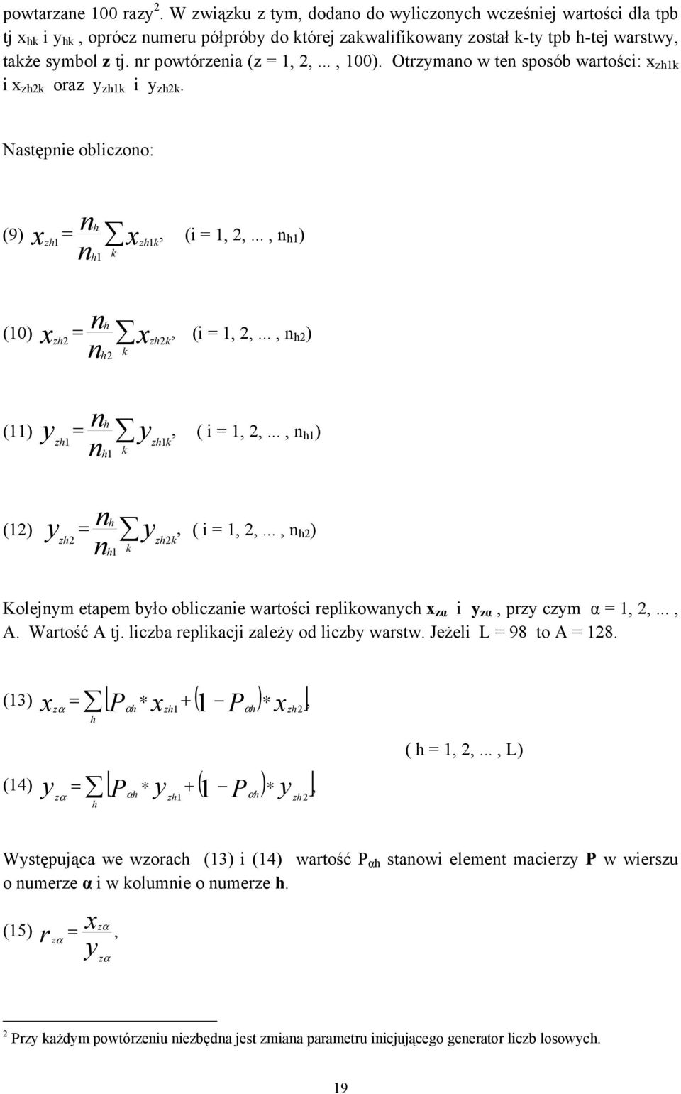 nr powtórzenia (z = 1, 2,..., 100). Otrzymano w ten sposób wartości: x zh1k i x zh2k oraz y zh1k i y zh2k. Następnie obliczono: n n h (9) x =, (i = 1, 2,.