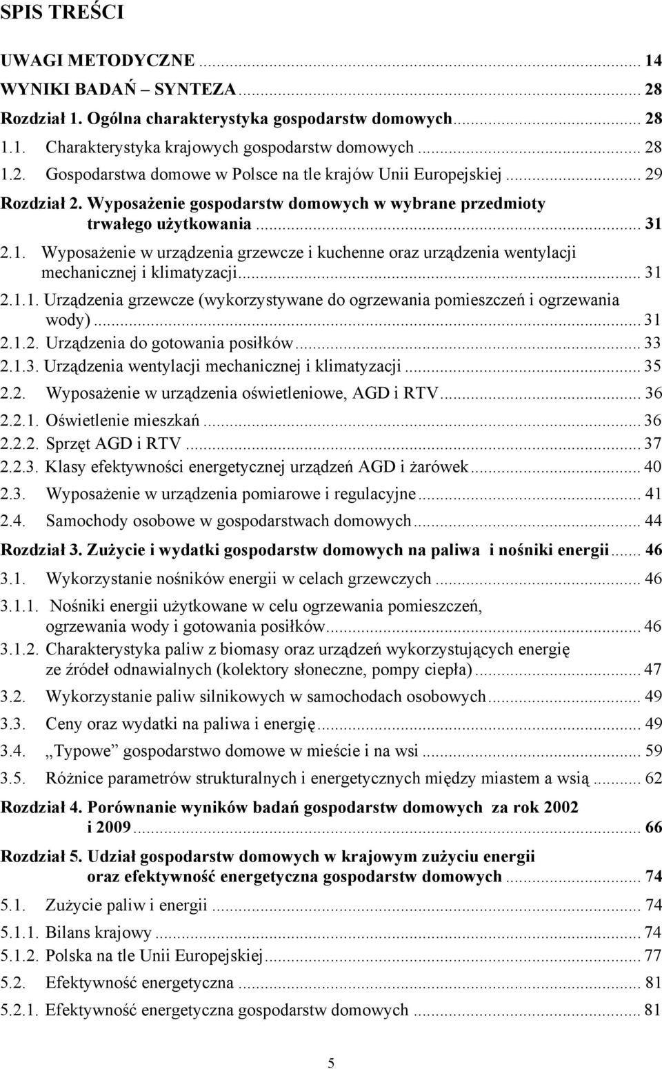 .. 31 2.1.1. Urządzenia grzewcze (wykorzystywane do ogrzewania pomieszczeń i ogrzewania wody)... 31 2.1.2. Urządzenia do gotowania posiłków... 33 2.1.3. Urządzenia wentylacji mechanicznej i klimatyzacji.