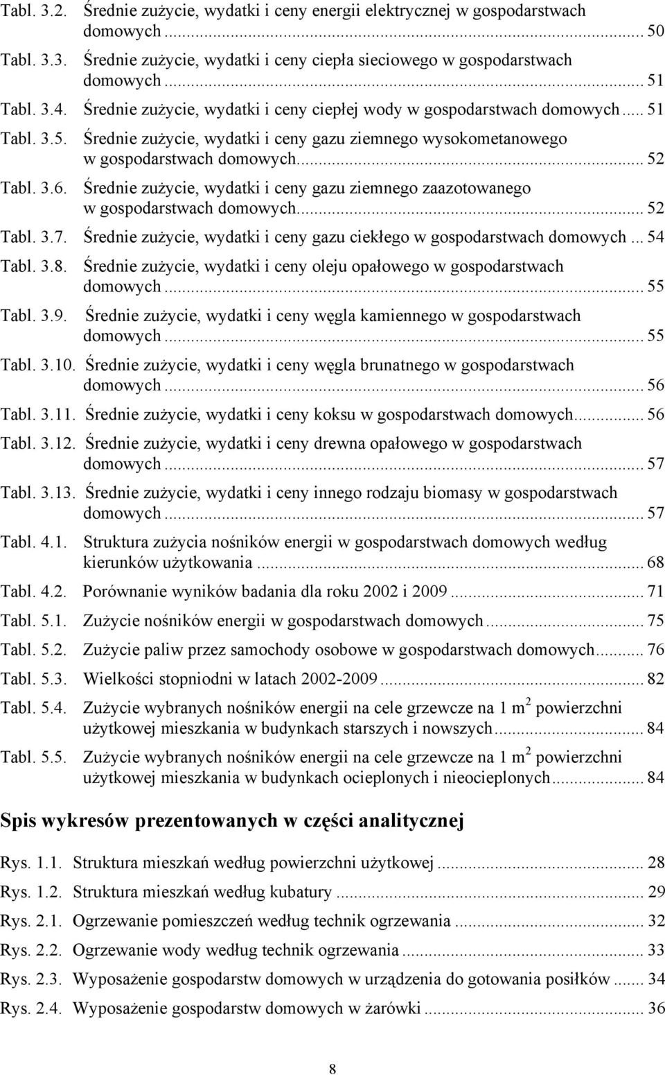 Średnie zużycie, wydatki i ceny gazu ziemnego zaazotowanego w gospodarstwach domowych... 52 Tabl. 3.7. Średnie zużycie, wydatki i ceny gazu ciekłego w gospodarstwach domowych... 54 Tabl. 3.8.