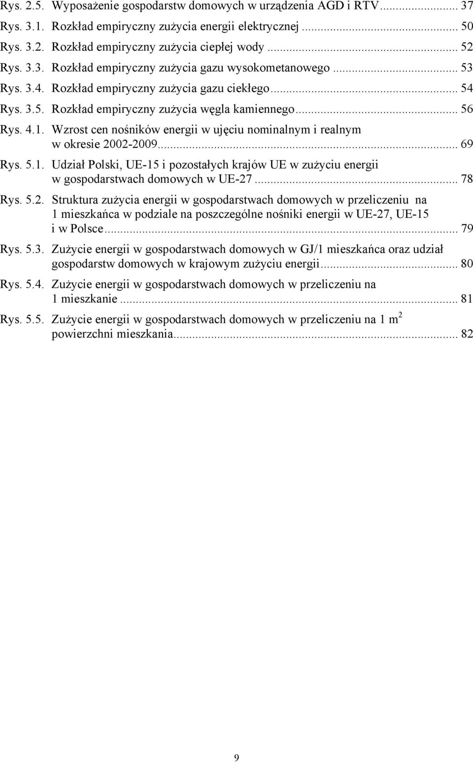 Wzrost cen nośników energii w ujęciu nominalnym i realnym w okresie 2002-2009... 69 Rys. 5.1. Udział Polski, UE-15 i pozostałych krajów UE w zużyciu energii w gospodarstwach domowych w UE-27... 78 Rys.