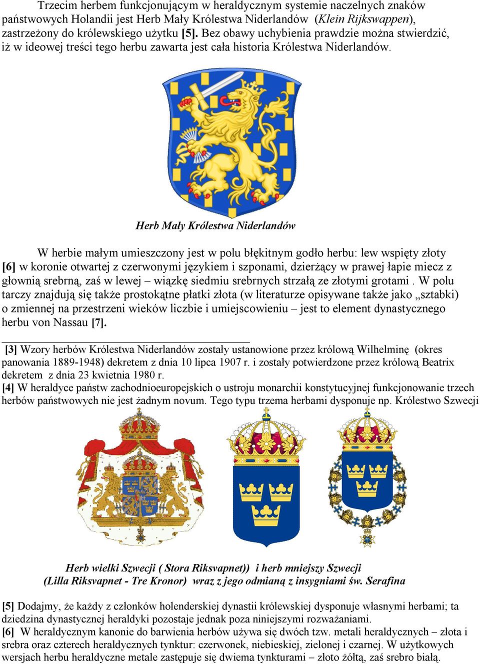 Herb Mały Królestwa Niderlandów W herbie małym umieszczony jest w polu błękitnym godło herbu: lew wspięty złoty [6] w koronie otwartej z czerwonymi językiem i szponami, dzierżący w prawej łapie miecz