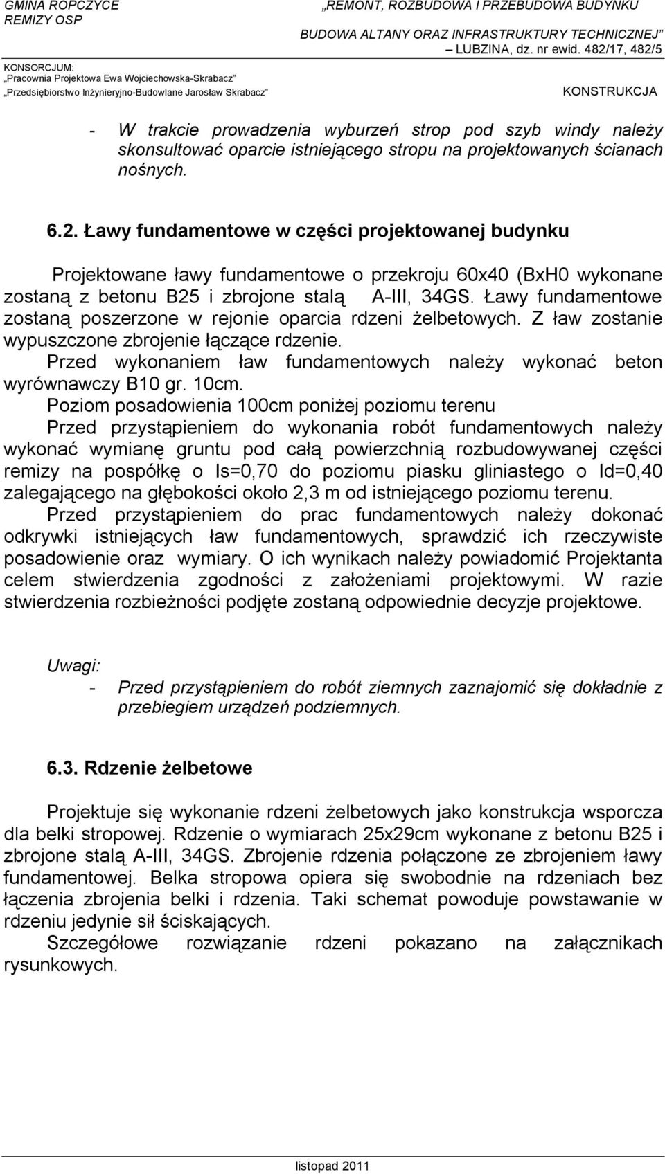 Ławy fundamentowe zostaną poszerzone w rejonie oparcia rdzeni żelbetowych. Z ław zostanie wypuszczone zbrojenie łączące rdzenie.