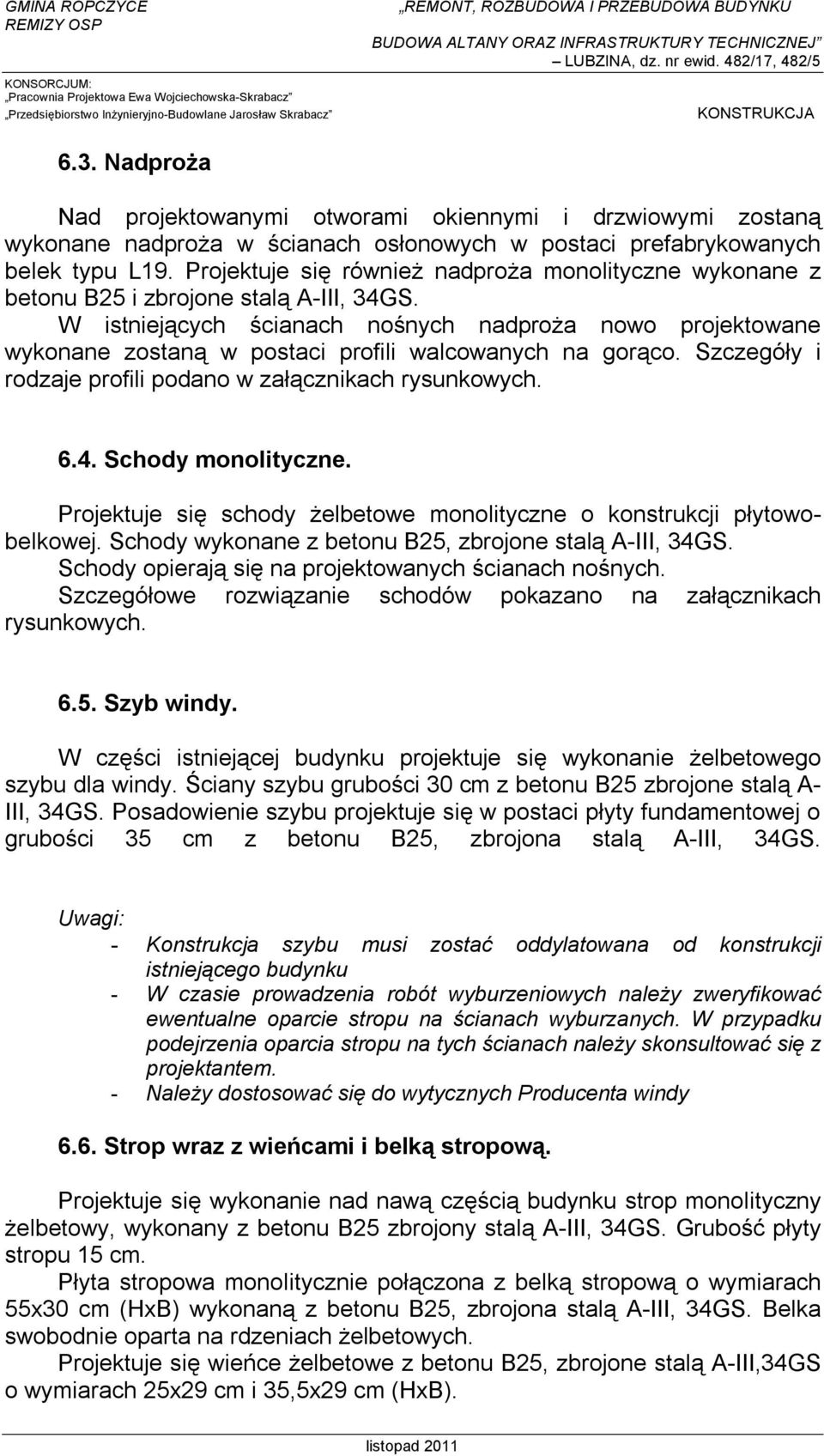 W istniejących ścianach nośnych nadproża nowo projektowane wykonane zostaną w postaci profili walcowanych na gorąco. Szczegóły i rodzaje profili podano w załącznikach rysunkowych. 6.4.