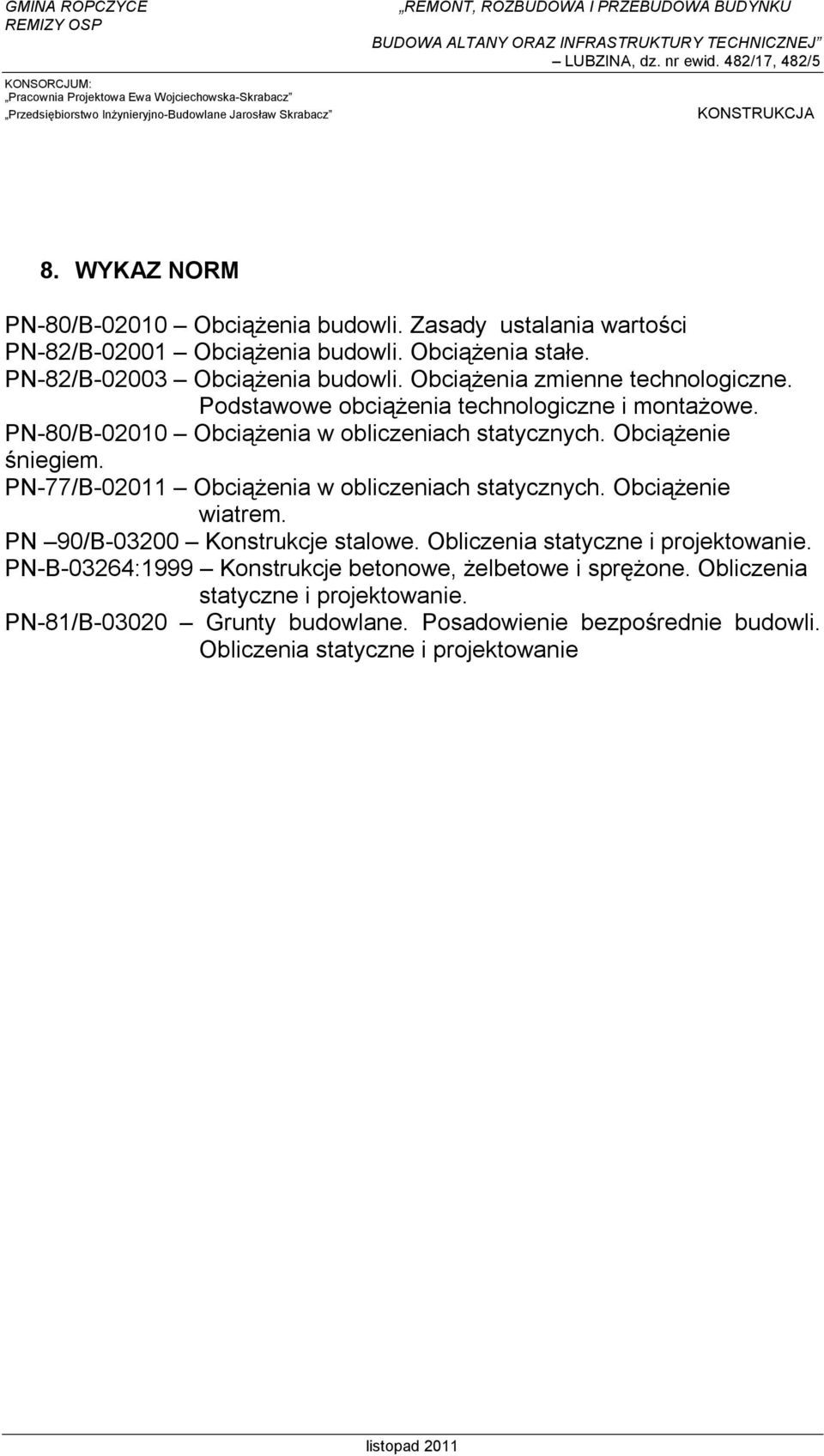 PN-77/B-02011 Obciążenia w obliczeniach statycznych. Obciążenie wiatrem. PN 90/B-03200 Konstrukcje stalowe. Obliczenia statyczne i projektowanie.