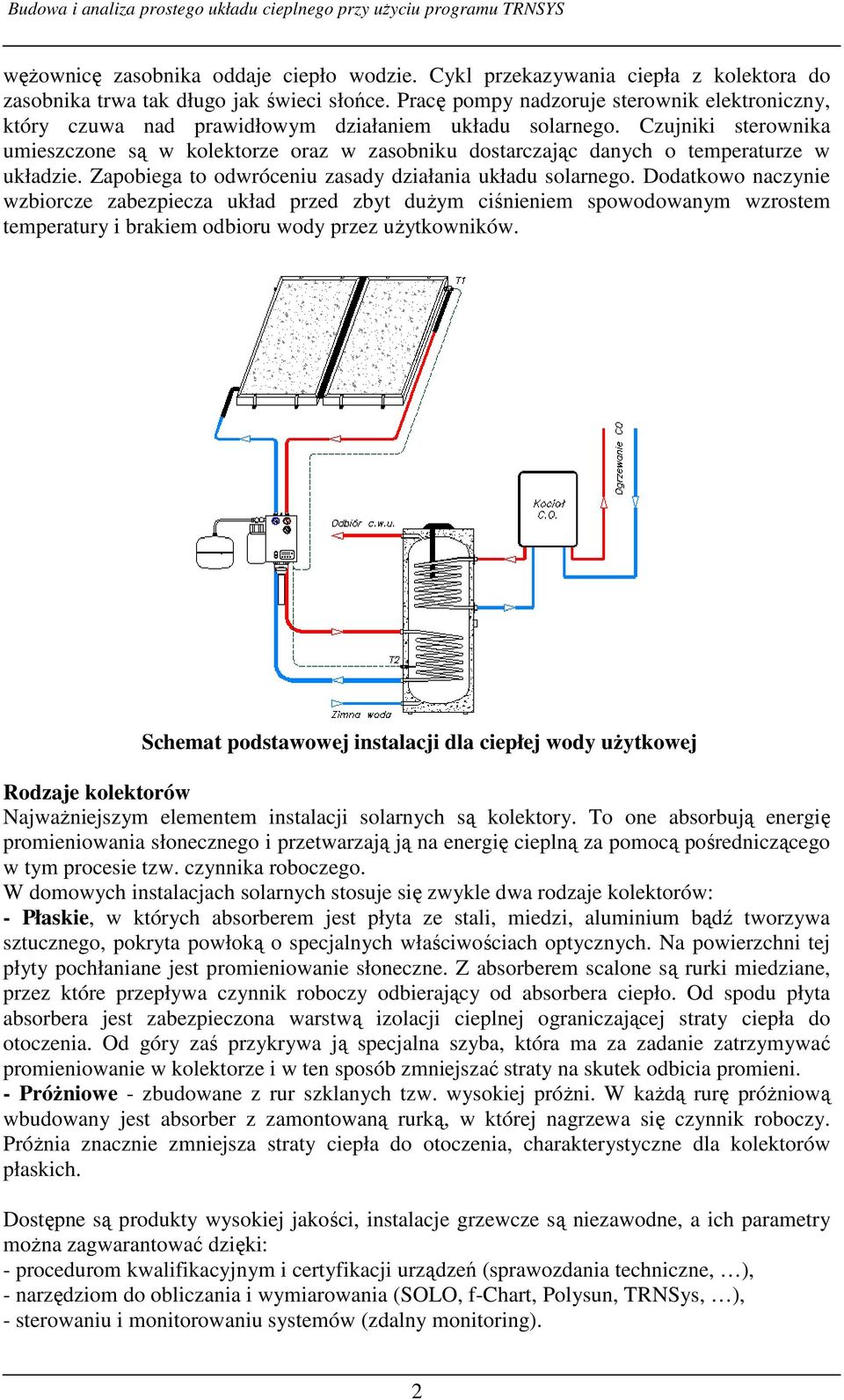 Czujniki sterownika umieszczone są w kolektorze oraz w zasobniku dostarczając danych o temperaturze w układzie. Zapobiega to odwróceniu zasady działania układu solarnego.