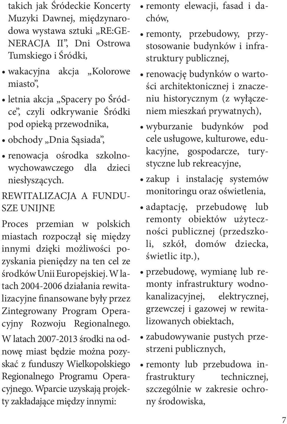 REWITALIZACJA A FUNDU- SZE UNIJNE Proces przemian w polskich miastach rozpoczął się między innymi dzięki możliwości pozyskania pieniędzy na ten cel ze środków Unii Europejskiej.