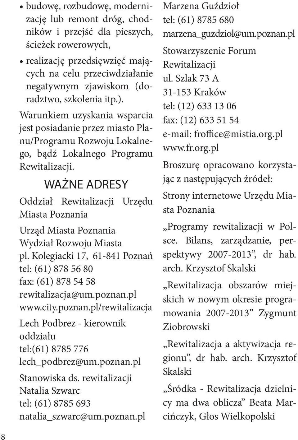 WAŻNE ADRESY Oddział Rewitalizacji Urzędu Miasta Poznania Urząd Miasta Poznania Wydział Rozwoju Miasta pl. Kolegiacki 17, 61-841 Poznań tel: (61) 878 56 80 fax: (61) 878 54 58 rewitalizacja@um.poznan.