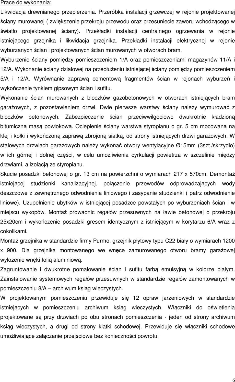 Przekładki instalacji centralnego ogrzewania w rejonie istniejącego grzejnika i likwidacja grzejnika.
