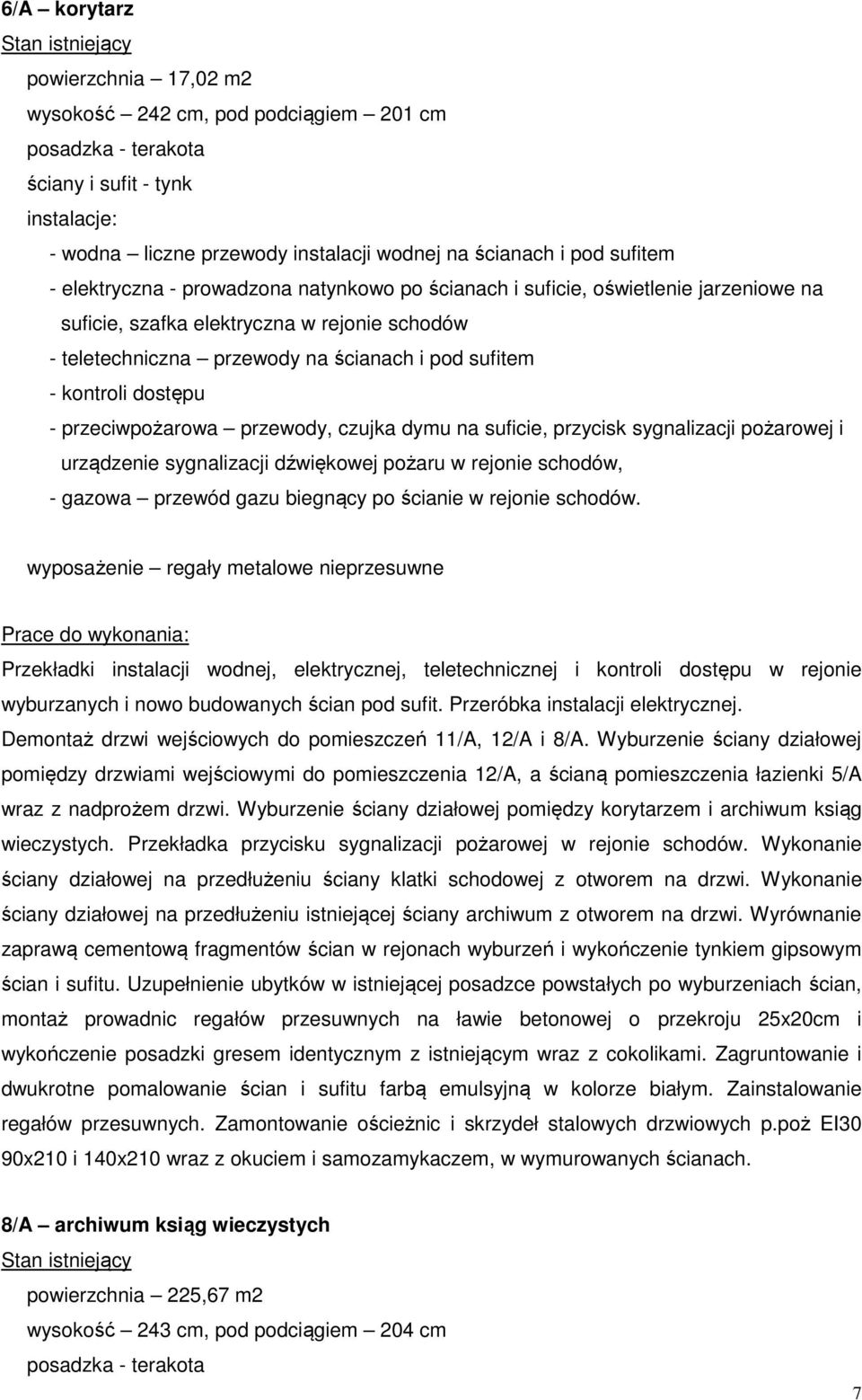 kontroli dostępu - przeciwpożarowa przewody, czujka dymu na suficie, przycisk sygnalizacji pożarowej i urządzenie sygnalizacji dźwiękowej pożaru w rejonie schodów, - gazowa przewód gazu biegnący po