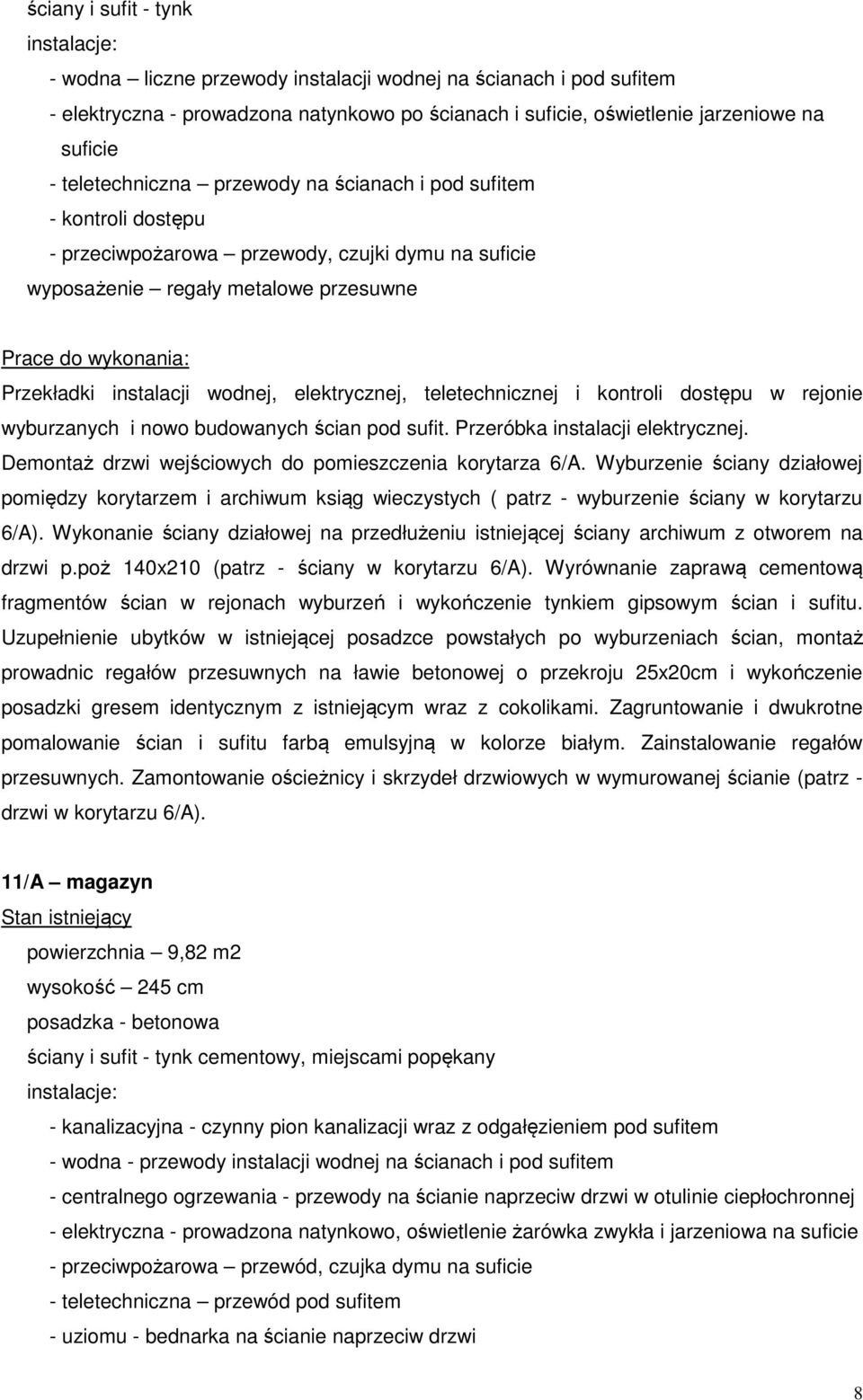 wodnej, elektrycznej, teletechnicznej i kontroli dostępu w rejonie wyburzanych i nowo budowanych ścian pod sufit. Przeróbka instalacji elektrycznej.