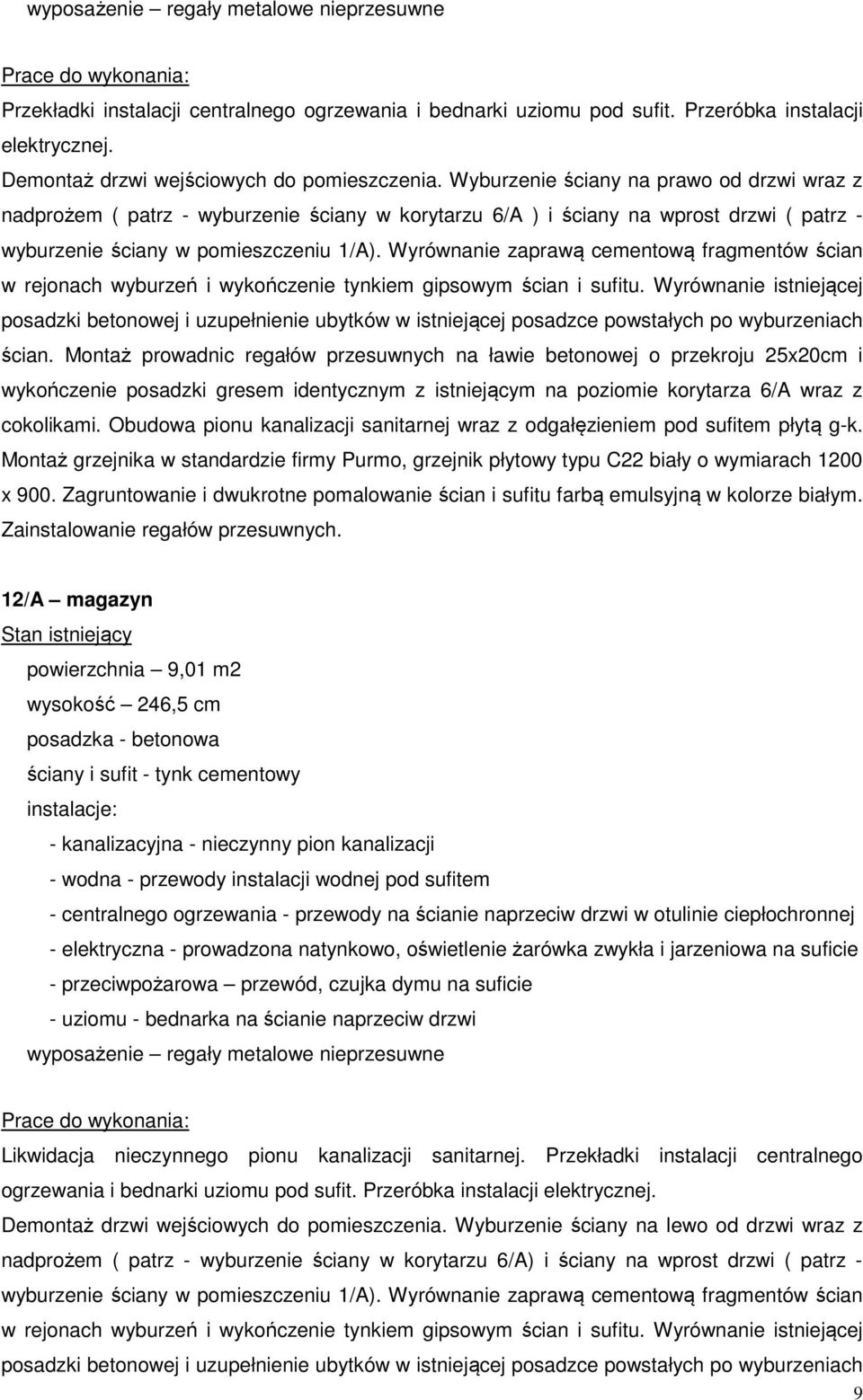 Wyburzenie ściany na prawo od drzwi wraz z nadprożem ( patrz - wyburzenie ściany w korytarzu 6/A ) i ściany na wprost drzwi ( patrz - wyburzenie ściany w pomieszczeniu 1/A).