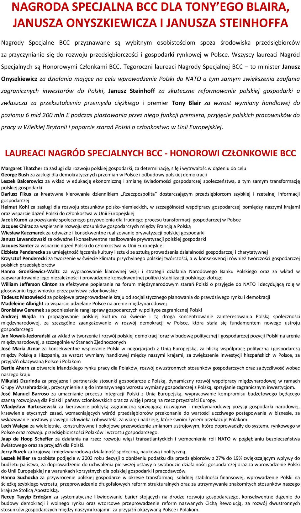 Tegoroczni laureaci Nagrody Specjalnej BCC to minister Janusz Onyszkiewicz za działania mające na celu wprowadzenie Polski do NATO a tym samym zwiększenia zaufania zagranicznych inwestorów do Polski,