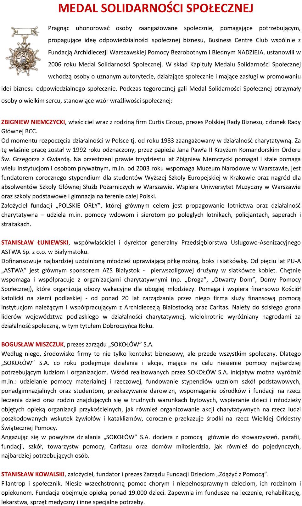 W skład Kapituły Medalu Solidarności Społecznej wchodzą osoby o uznanym autorytecie, działające społecznie i mające zasługi w promowaniu idei biznesu odpowiedzialnego społecznie.