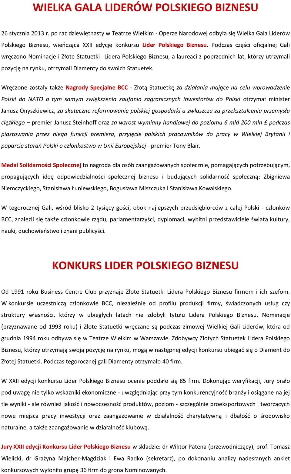 Podczas części oficjalnej Gali wręczono Nominacje i Złote Statuetki Lidera Polskiego Biznesu, a laureaci z poprzednich lat, którzy utrzymali pozycję na rynku, otrzymali Diamenty do swoich Statuetek.