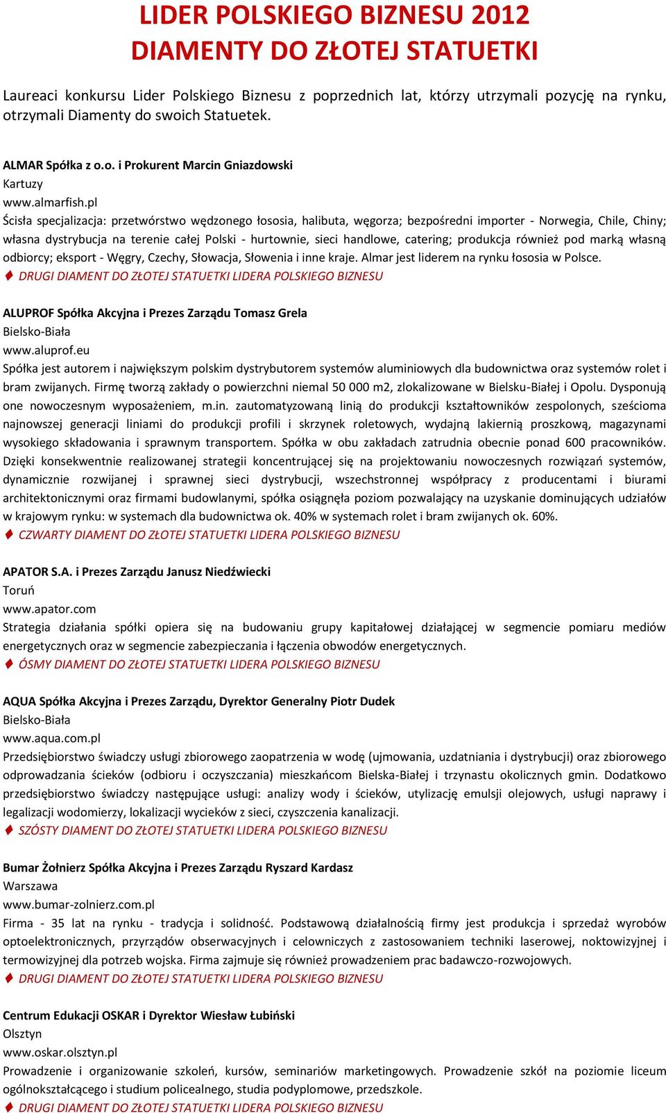 pl Ścisła specjalizacja: przetwórstwo wędzonego łososia, halibuta, węgorza; bezpośredni importer - Norwegia, Chile, Chiny; własna dystrybucja na terenie całej Polski - hurtownie, sieci handlowe,