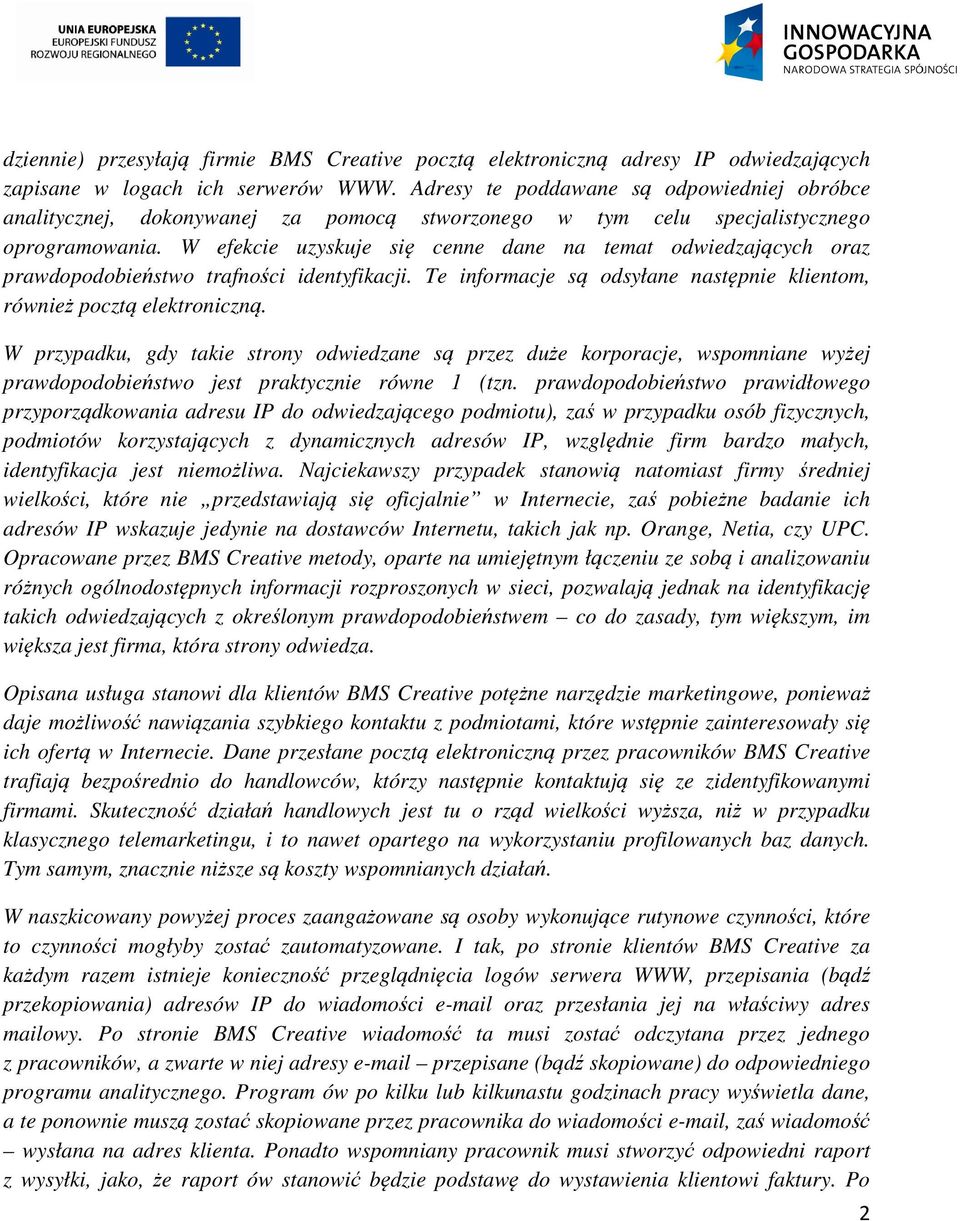 W efekcie uzyskuje się cenne dane na temat odwiedzających oraz prawdopodobieństwo trafności identyfikacji. Te informacje są odsyłane następnie klientom, również pocztą elektroniczną.