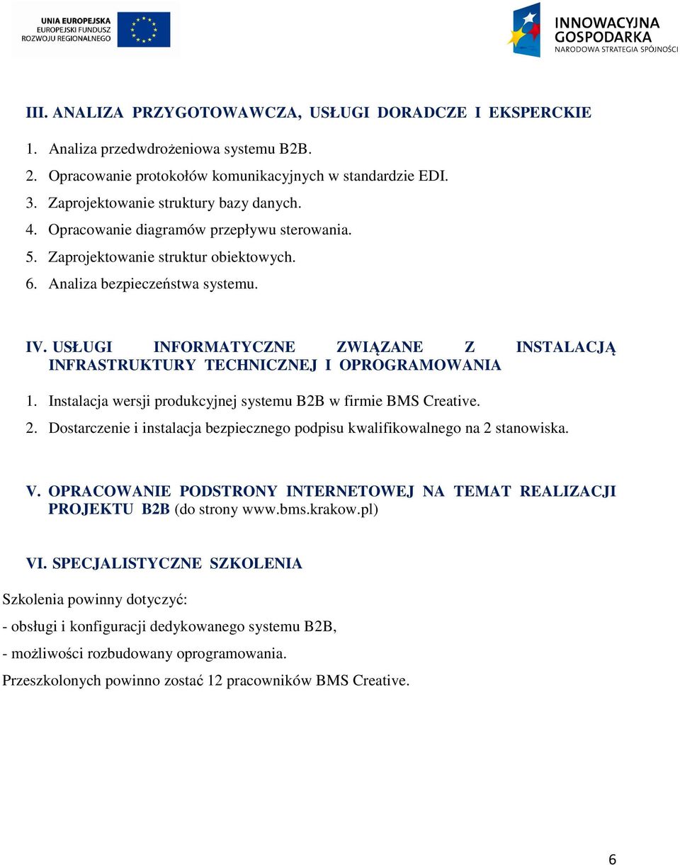 USŁUGI INFORMATYCZNE ZWIĄZANE Z INSTALACJĄ INFRASTRUKTURY TECHNICZNEJ I OPROGRAMOWANIA 1. Instalacja wersji produkcyjnej systemu B2B w firmie BMS Creative. 2.