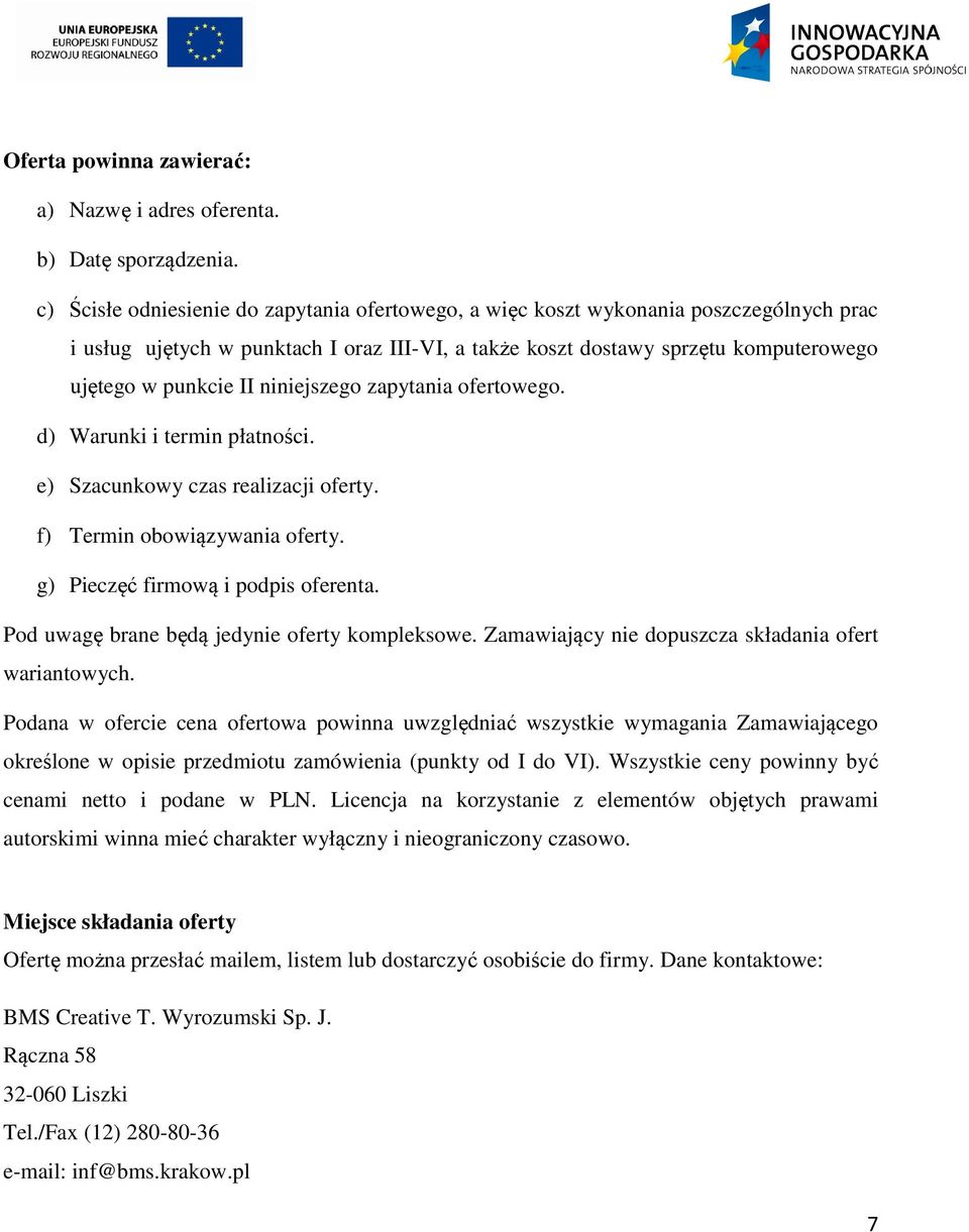 niniejszego zapytania ofertowego. d) Warunki i termin płatności. e) Szacunkowy czas realizacji oferty. f) Termin obowiązywania oferty. g) Pieczęć firmową i podpis oferenta.