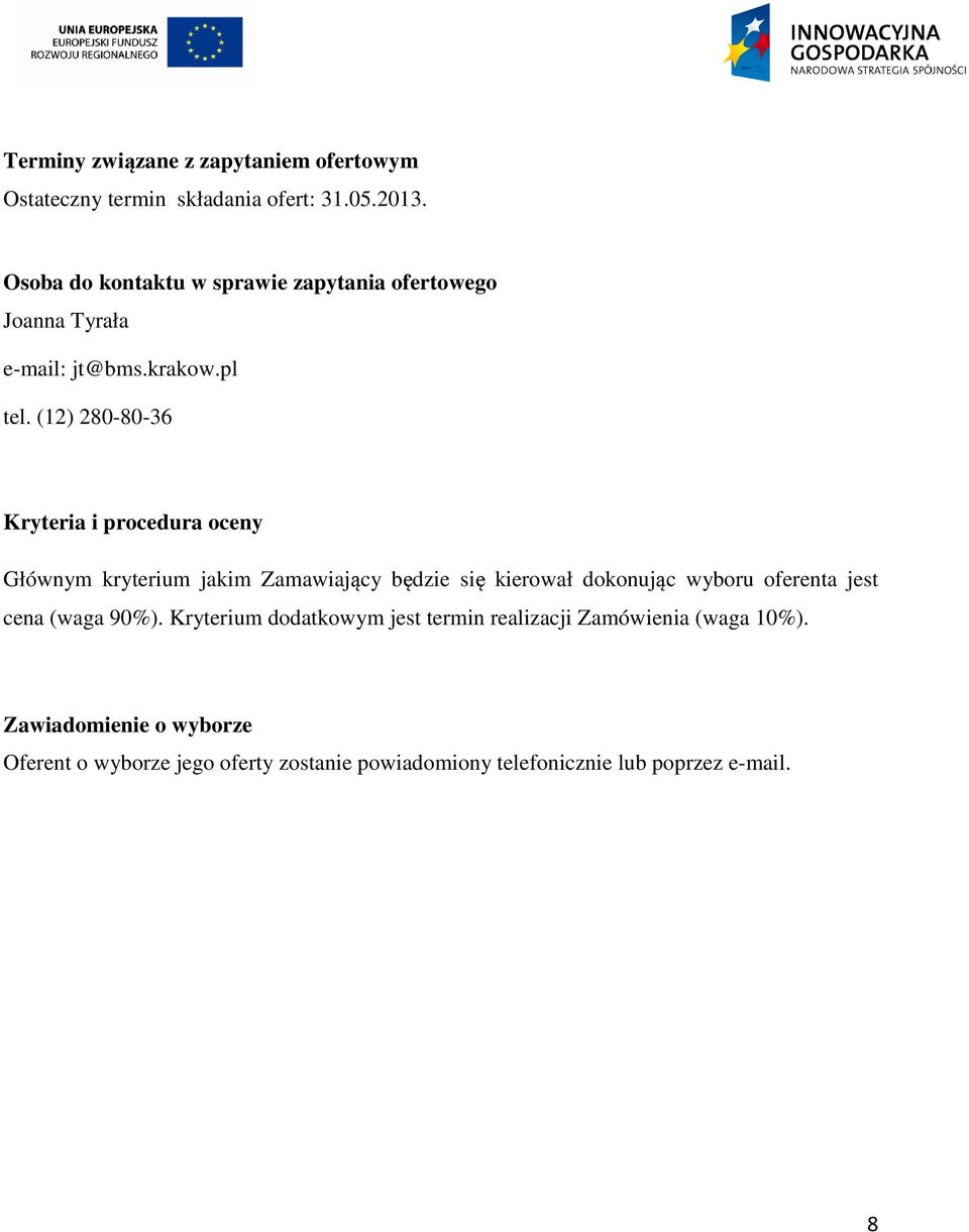 (12) 280-80-36 Kryteria i procedura oceny Głównym kryterium jakim Zamawiający będzie się kierował dokonując wyboru oferenta